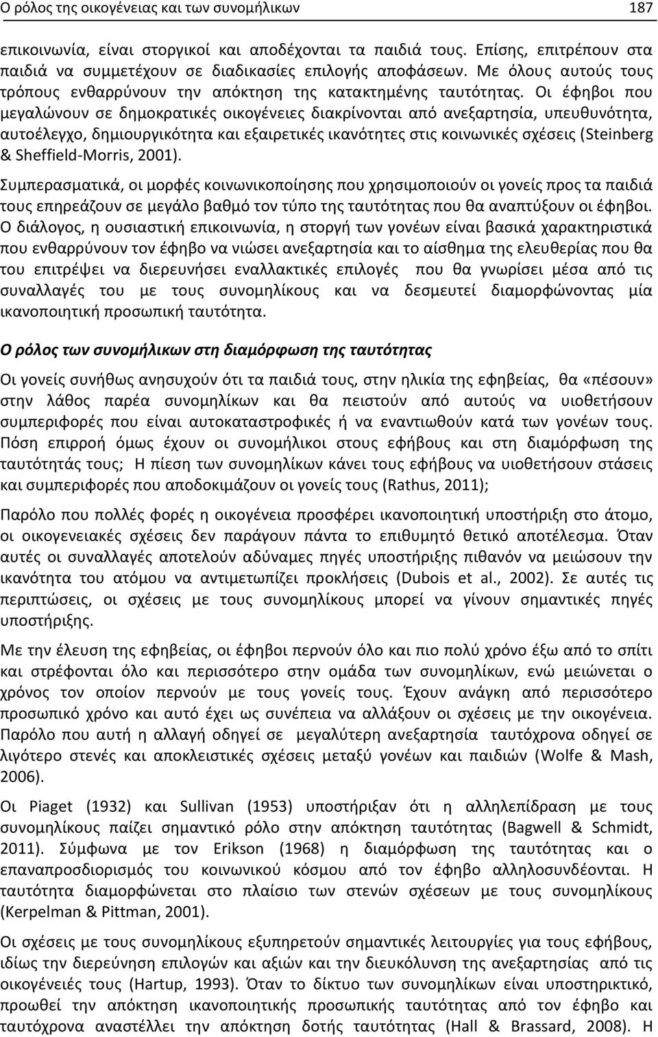 Οι έφηβοι που μεγαλώνουν σε δημοκρατικές οικογένειες διακρίνονται από ανεξαρτησία, υπευθυνότητα, αυτοέλεγχο, δημιουργικότητα και εξαιρετικές ικανότητες στις κοινωνικές σχέσεις (Steinberg &