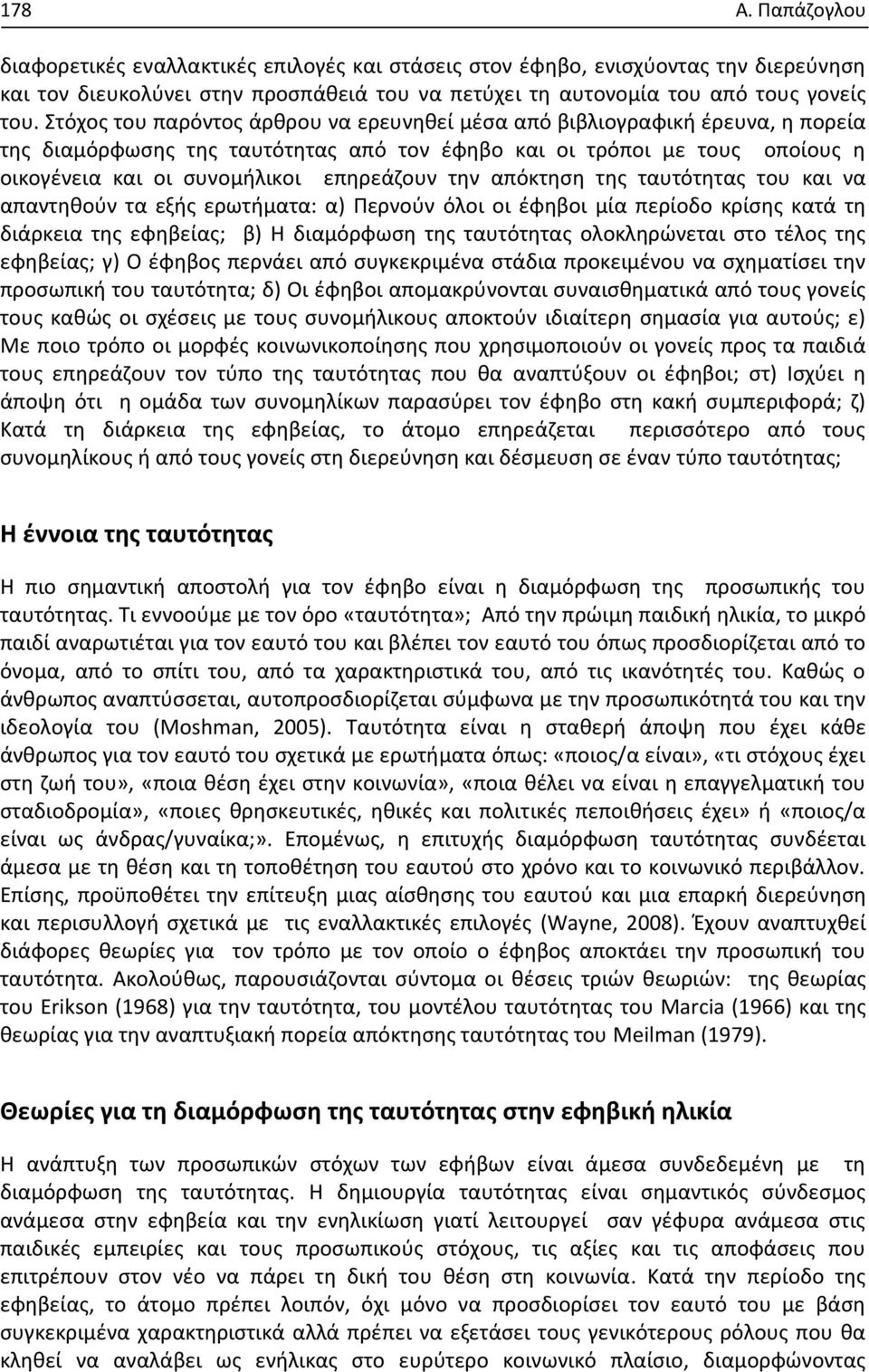 την απόκτηση της ταυτότητας του και να απαντηθούν τα εξής ερωτήματα: α) Περνούν όλοι οι έφηβοι μία περίοδο κρίσης κατά τη διάρκεια της εφηβείας; β) Η διαμόρφωση της ταυτότητας ολοκληρώνεται στο τέλος