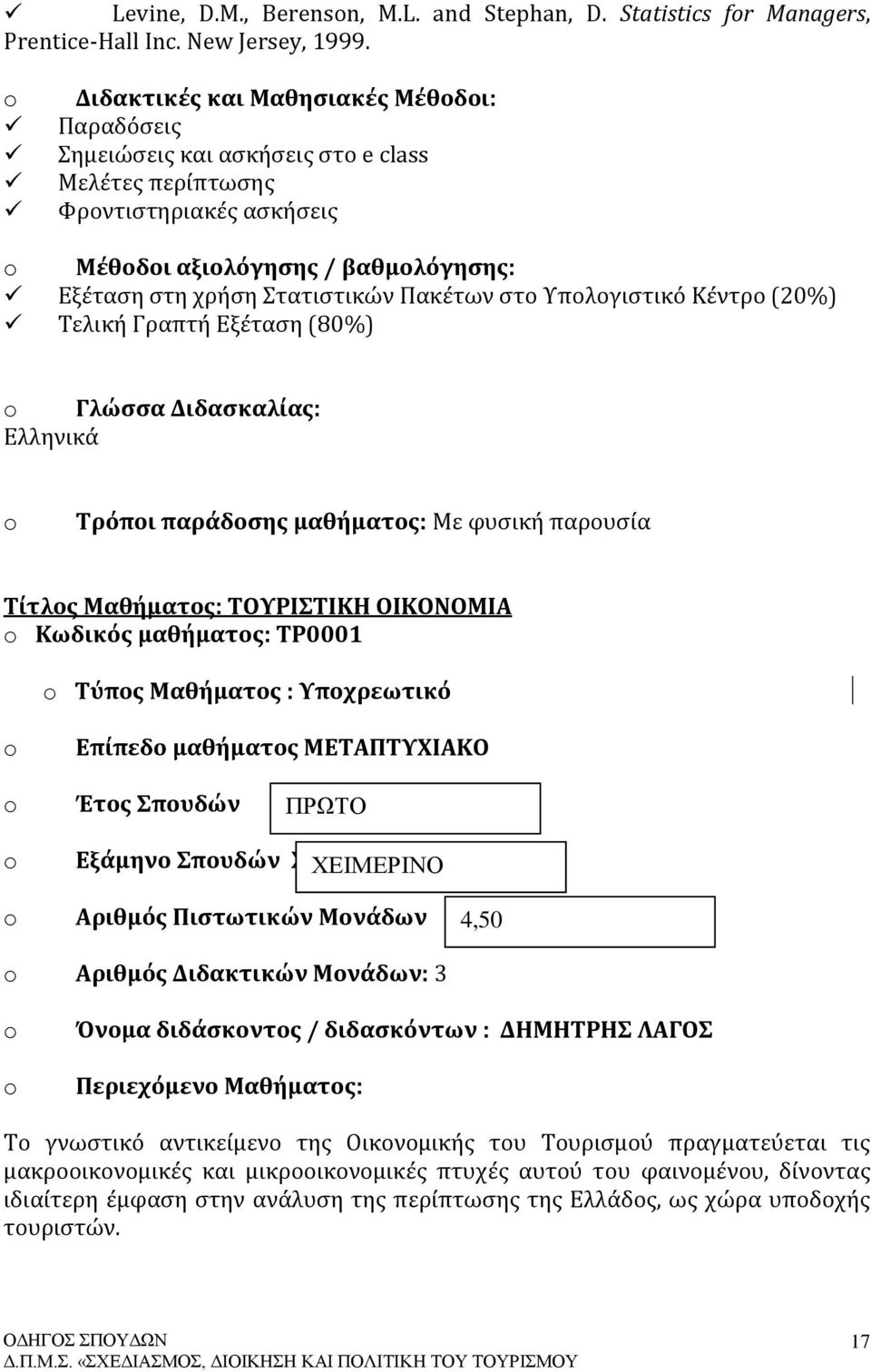 στο Υπολογιστικό Κέντρο (20%) Τελική Γραπτή Εξέταση (80%) Γλώσσα Διδασκαλίας: Ελληνικά Τρόποι παράδοσης μαθήματος: Με φυσική παρουσία Τίτλος Μαθήματος: ΤΟΥΡΙΣΤΙΚΗ ΟΙΚΟΝΟΜΙΑ Κωδικός μαθήματος: ΤΡ0001