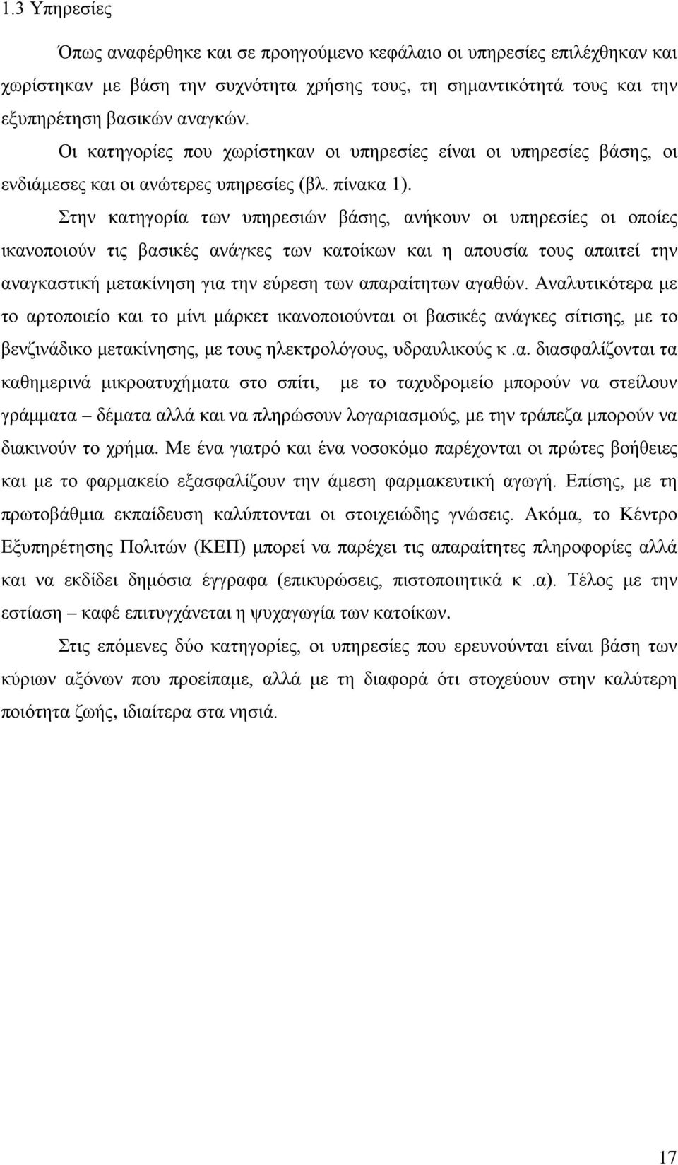 Στην κατηγορία των υπηρεσιών βάσης, ανήκουν οι υπηρεσίες οι οποίες ικανοποιούν τις βασικές ανάγκες των κατοίκων και η απουσία τους απαιτεί την αναγκαστική μετακίνηση για την εύρεση των απαραίτητων