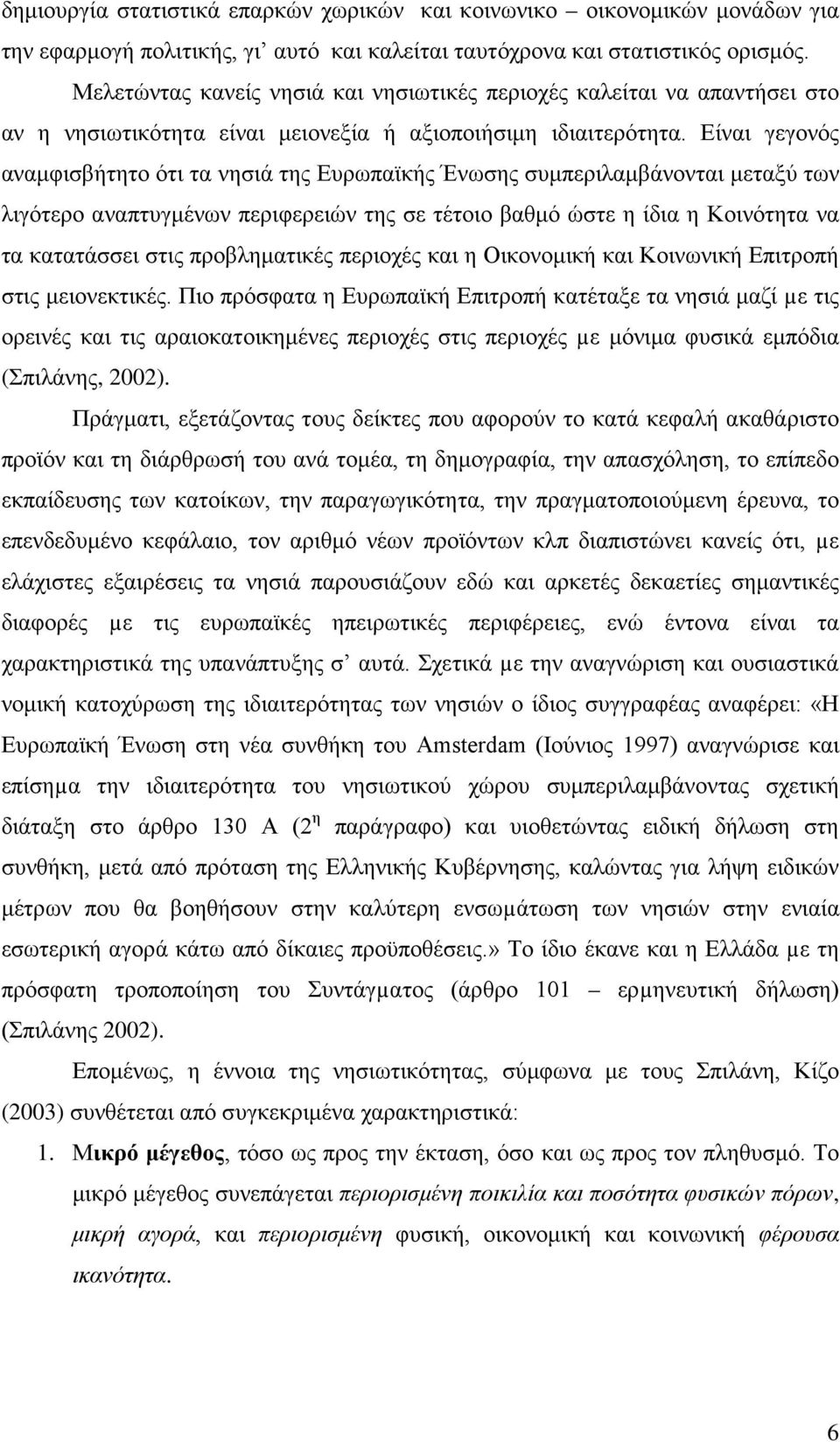 Είναι γεγονός αναμφισβήτητο ότι τα νησιά της Ευρωπαϊκής Ένωσης συμπεριλαμβάνονται μεταξύ των λιγότερο αναπτυγμένων περιφερειών της σε τέτοιο βαθμό ώστε η ίδια η Κοινότητα να τα κατατάσσει στις