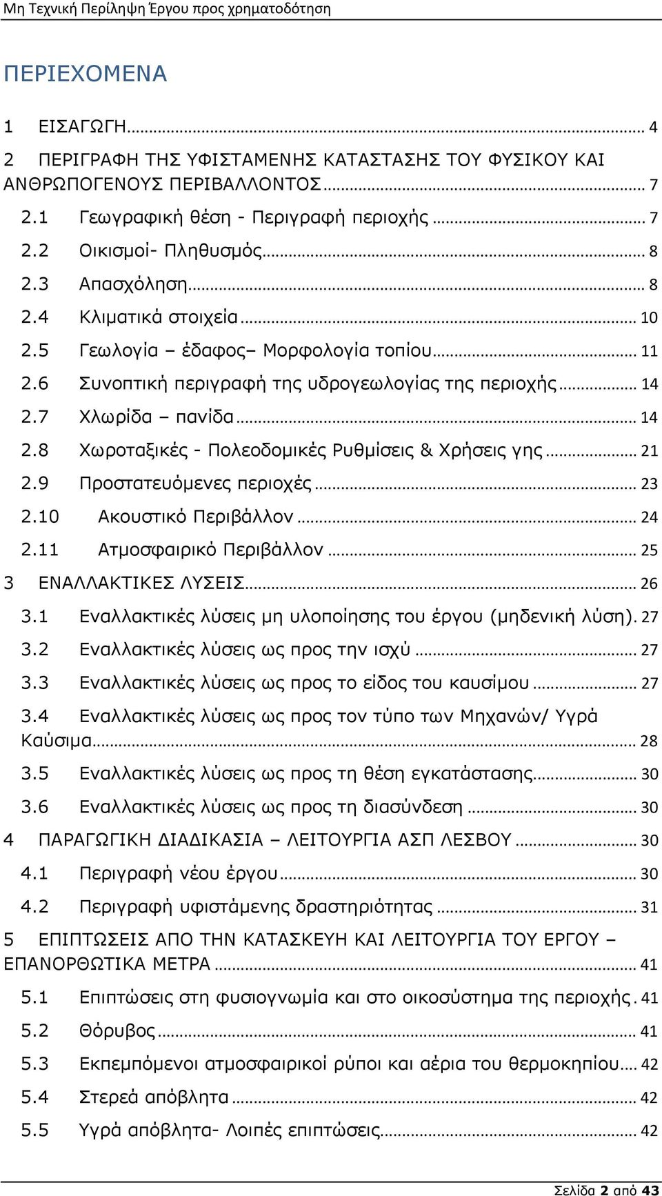 7 Χλωρίδα πανίδα... 14 2.8 Χωροταξικές - Πολεοδομικές Ρυθμίσεις & Χρήσεις γης... 21 2.9 Προστατευόμενες περιοχές... 23 2.10 Ακουστικό Περιβάλλον... 24 2.11 Ατμοσφαιρικό Περιβάλλον.