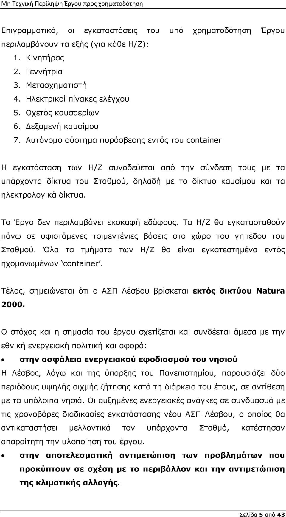 Αυτόνομο σύστημα πυρόσβεσης εντός του container Η εγκατάσταση των Η/Ζ συνοδεύεται από την σύνδεση τους με τα υπάρχοντα δίκτυα του Σταθμού, δηλαδή με το δίκτυο καυσίμου και τα ηλεκτρολογικά δίκτυα.