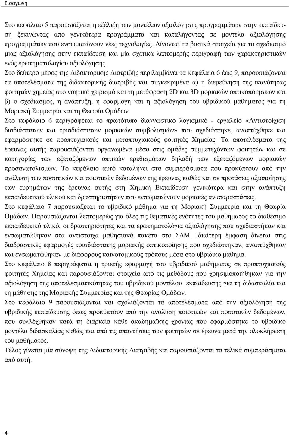 Στο δεύτερο μέρος της Διδακτορικής Διατριβής περιλαμβάνει τα κεφάλαια 6 έως 9, παρουσιάζονται τα αποτελέσματα της διδακτορικής διατριβής και συγκεκριμένα α) η διερεύνηση της ικανότητας φοιτητών