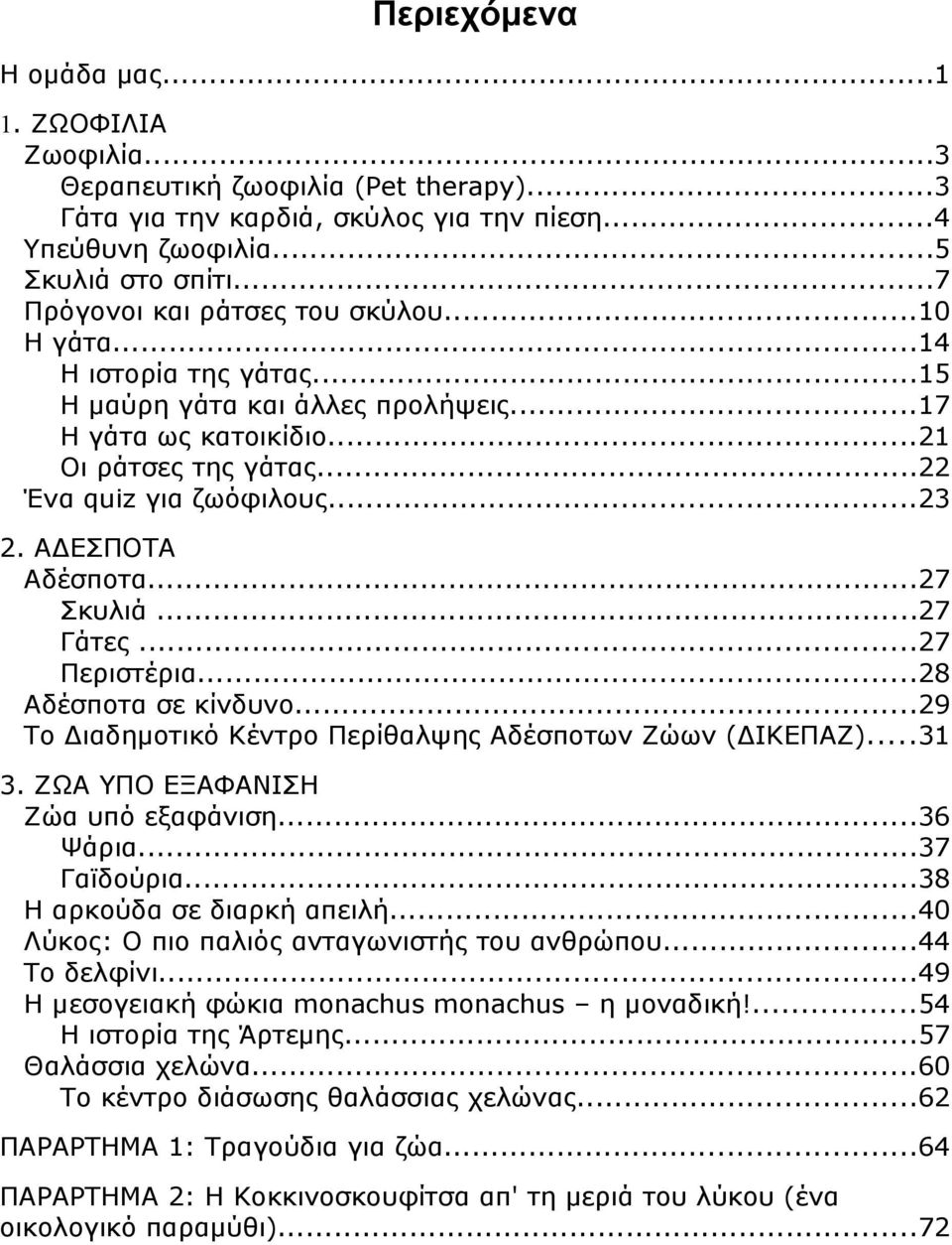 ΑΔΕΣΠΟΤΑ Αδέσποτα...27 Σκυλιά...27 Γάτες...27 Περιστέρια...28 Αδέσποτα σε κίνδυνο...29 Το Διαδημοτικό Κέντρο Περίθαλψης Αδέσποτων Ζώων (ΔΙΚΕΠΑΖ)...31 3. ΖΩΑ ΥΠΟ ΕΞΑΦΑΝΙΣΗ Ζώα υπό εξαφάνιση...36 Ψάρια.