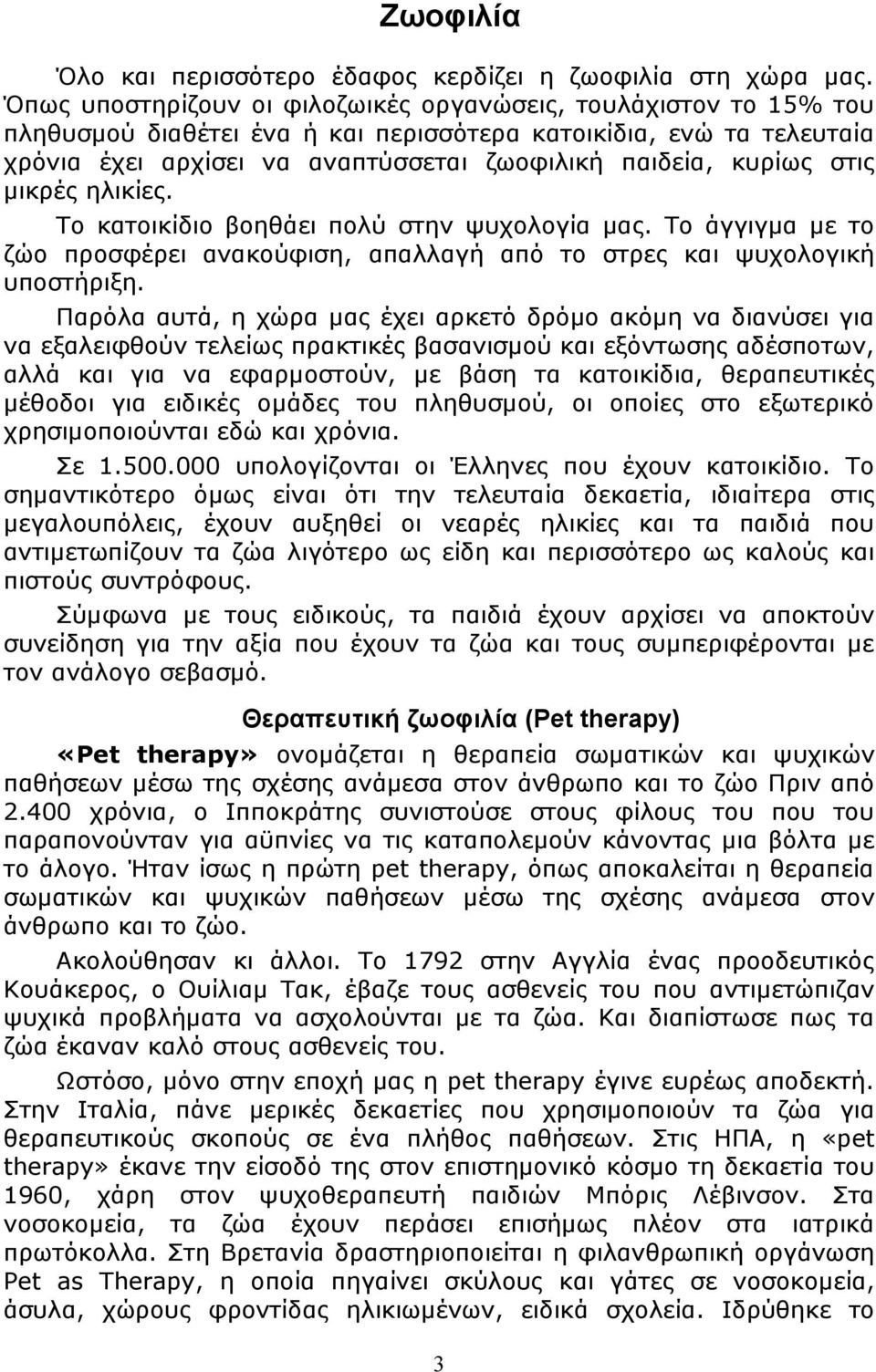 στις μικρές ηλικίες. Το κατοικίδιο βοηθάει πολύ στην ψυχολογία μας. Το άγγιγμα με το ζώο προσφέρει ανακούφιση, απαλλαγή από το στρες και ψυχολογική υποστήριξη.