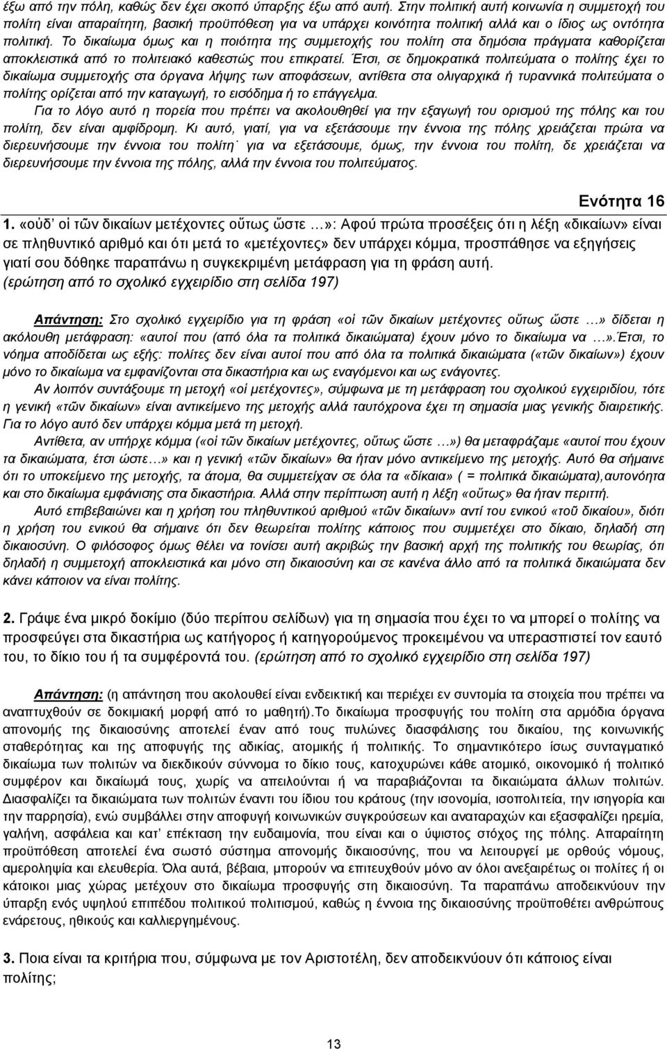 Το δικαίωμα όμως και η ποιότητα της συμμετοχής του πολίτη στα δημόσια πράγματα καθορίζεται αποκλειστικά από το πολιτειακό καθεστώς που επικρατεί.