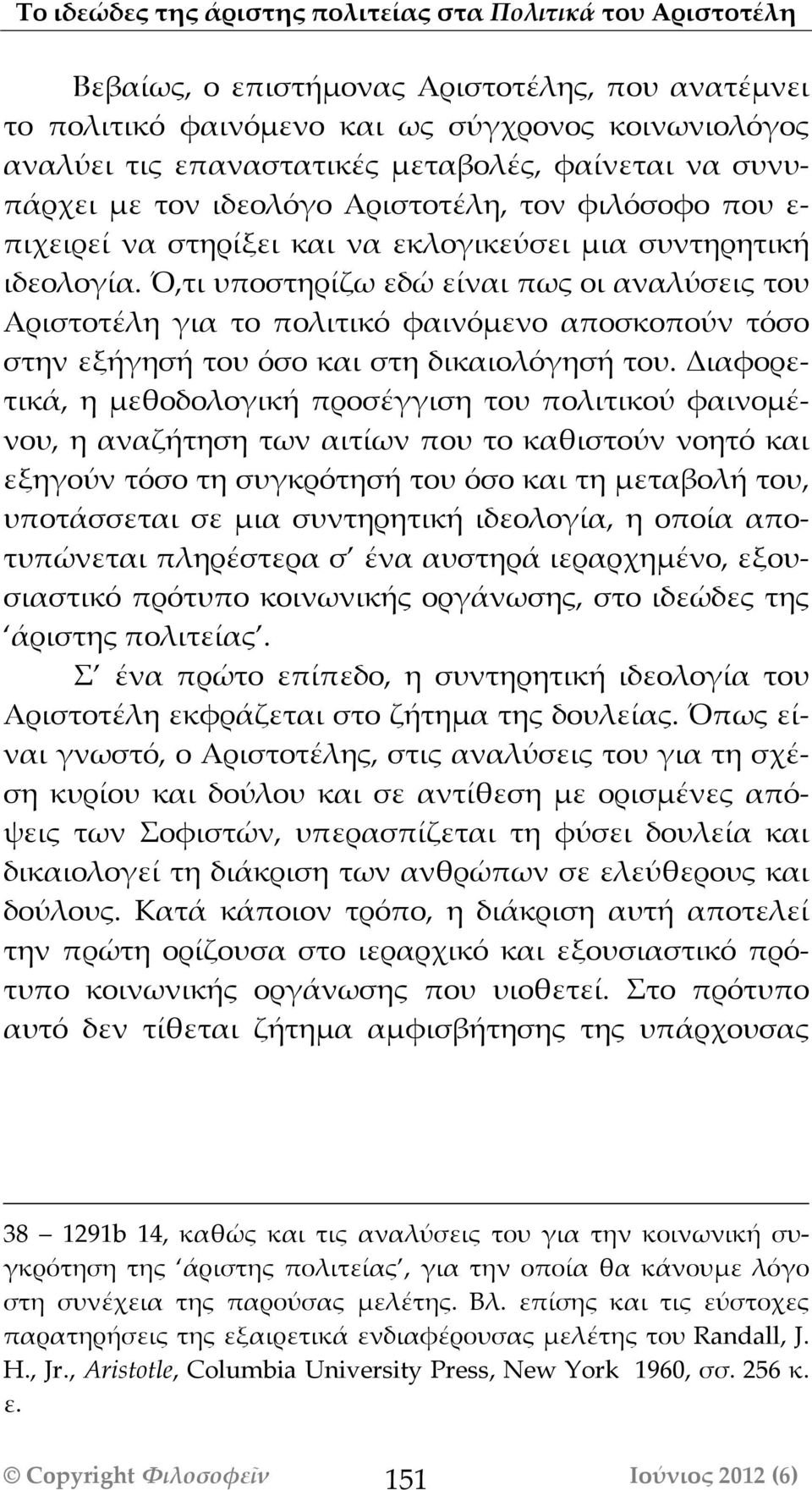 Ό,τι υποστηρίζω εδώ είναι πως οι αναλύσεις του Αριστοτέλη για το πολιτικόό φαινόόμενο αποσκοπούν τόόσο στην εξήγησή του όόσο και στη δικαιολόόγησή του.