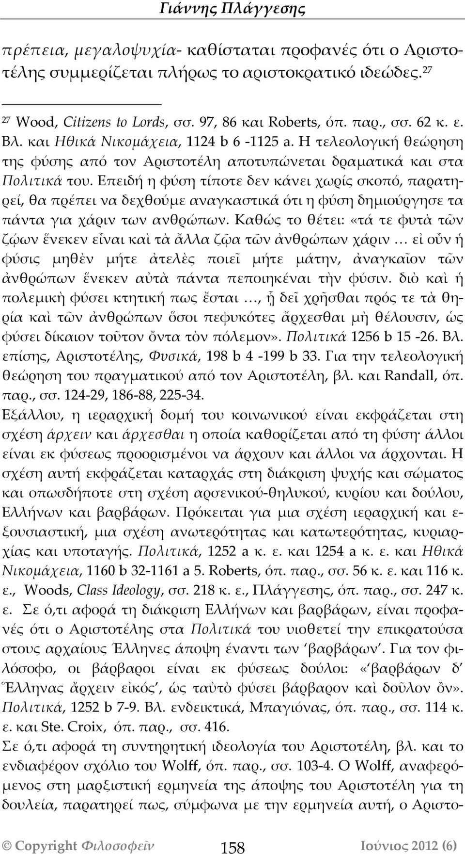 Επειδή η φύση τίποτε δεν κάνει χωρίς σκοπόό, παρατηρεί, θα πρέπει να δεχθούμε αναγκαστικά όότι η φύση δημιούργησε τα πάντα για χάριν των ανθρώπων.