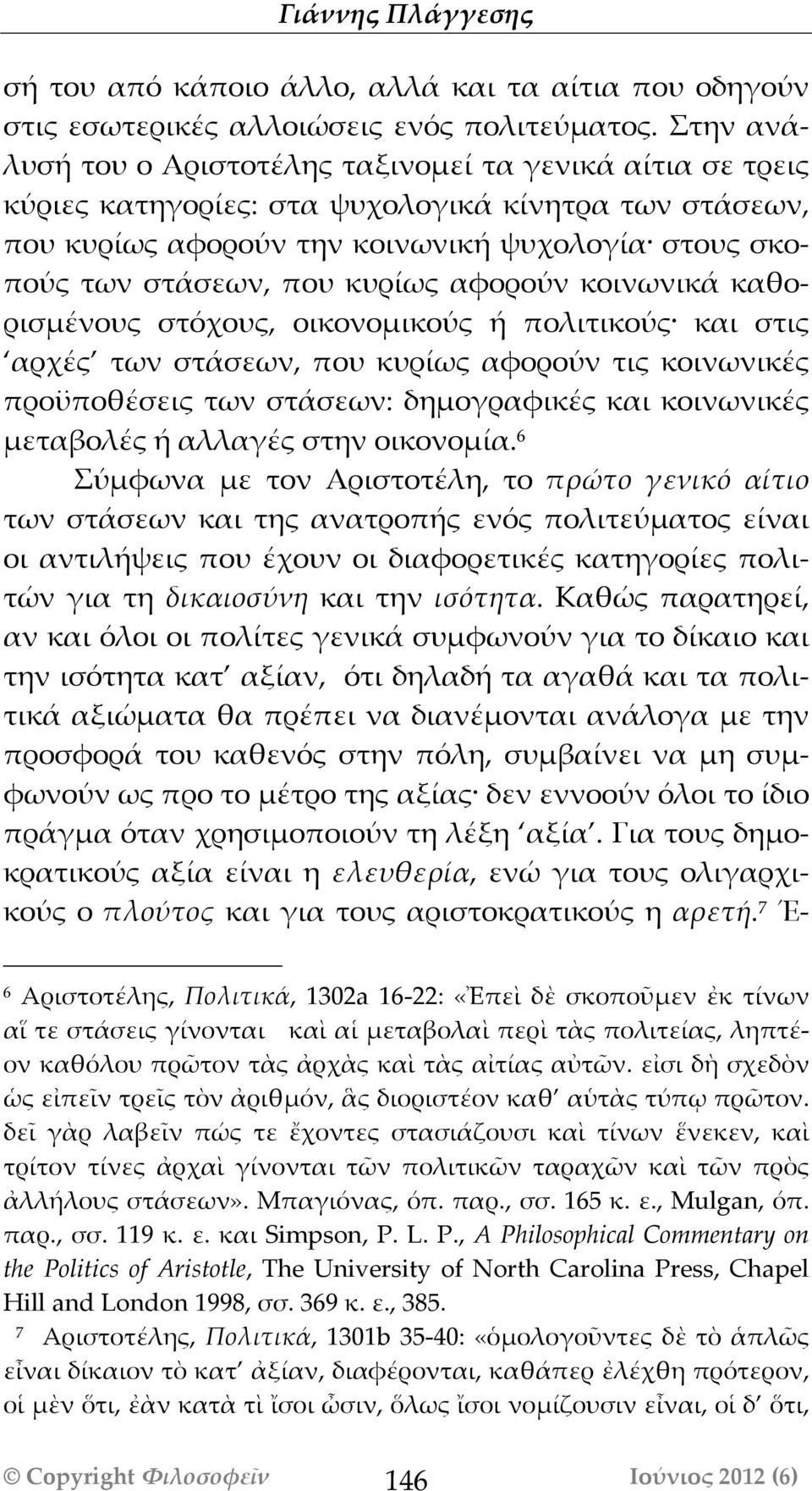 κυρίως αφορούν κοινωνικά καθορισμένους στόόχους, οικονομικούς ή πολιτικούς και στις αρχές των στάσεων, που κυρίως αφορούν τις κοινωνικές προϋποθέσεις των στάσεων: δημογραφικές και κοινωνικές