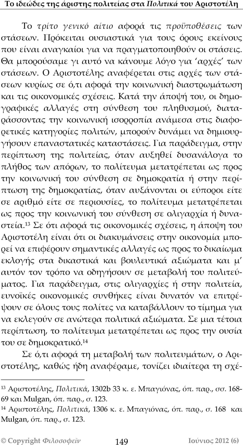 Ο Αριστοτέλης αναφέρεται στις αρχές των στάσεων κυρίως σε όό,τι αφορά την κοινωνική διαστρωμάτωση και τις οικονομικές σχέσεις.