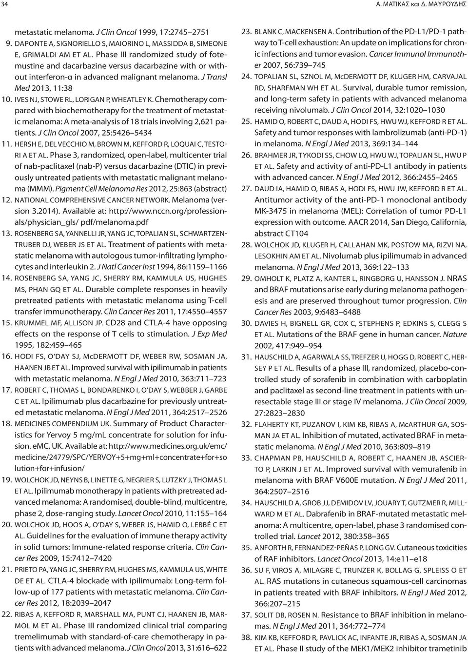 IVES NJ, STOWE RL, LORIGAN P, WHEATLEY K. Chemotherapy compared with biochemotherapy for the treatment of metastatic melanoma: A meta-analysis of 18 trials involving 2,621 patients.