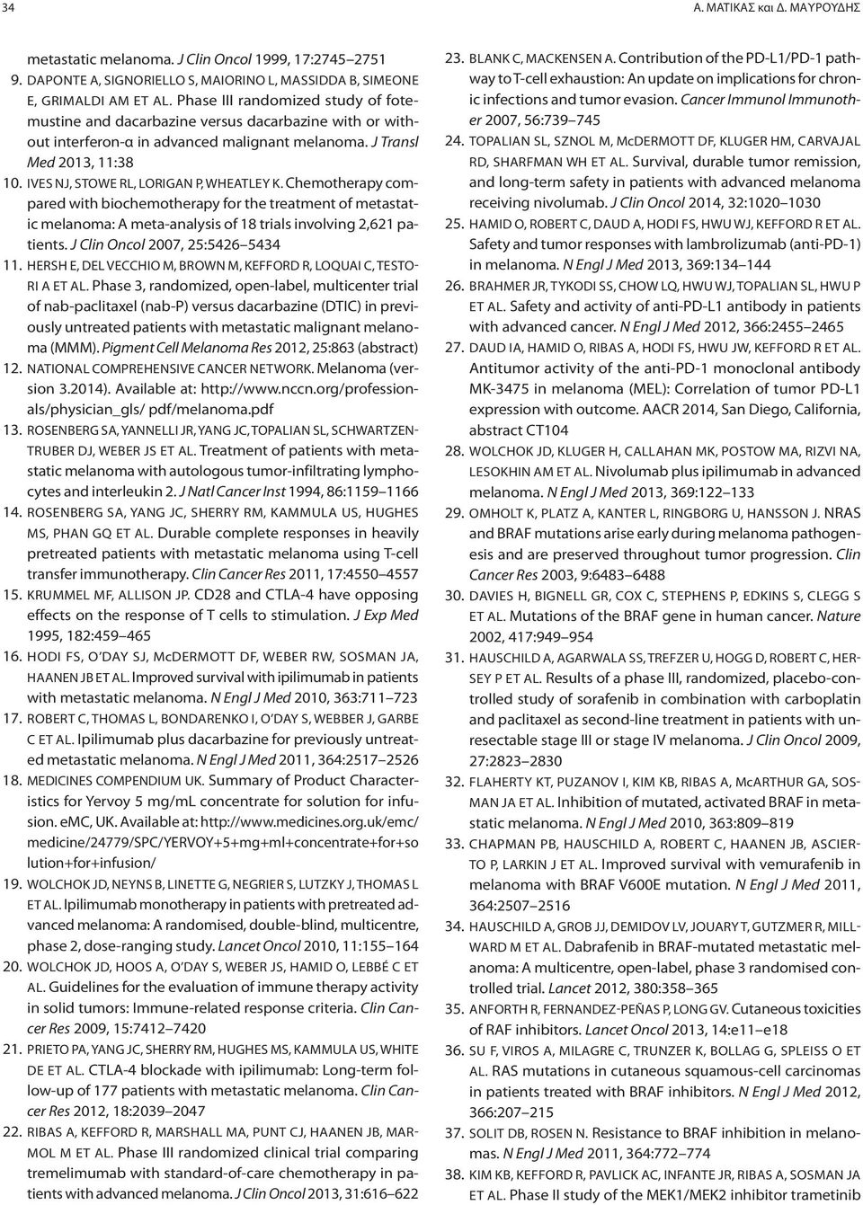 IVES NJ, STOWE RL, LORIGAN P, WHEATLEY K. Chemotherapy compared with biochemotherapy for the treatment of metastatic melanoma: A meta-analysis of 18 trials involving 2,621 patients.