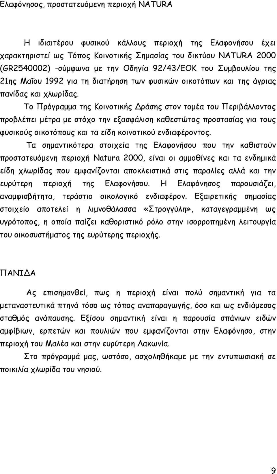 Το Πρόγραμμα της Κοινοτικής Δράσης στον τομέα του Περιβάλλοντος προβλέπει μέτρα με στόχο την εξασφάλιση καθεστώτος προστασίας για τους φυσικούς οικοτόπους και τα είδη κοινοτικού ενδιαφέροντος.