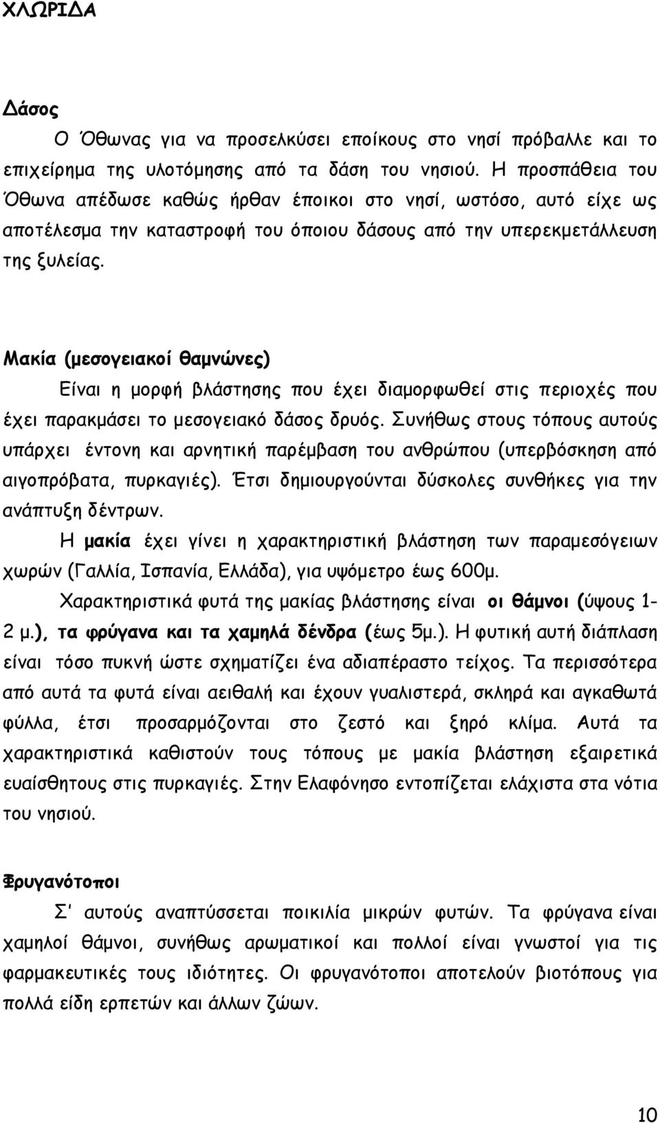 Μακία (μεσογειακοί θαμνώνες) Είναι η μορφή βλάστησης που έχει διαμορφωθεί στις περιοχές που έχει παρακμάσει το μεσογειακό δάσος δρυός.