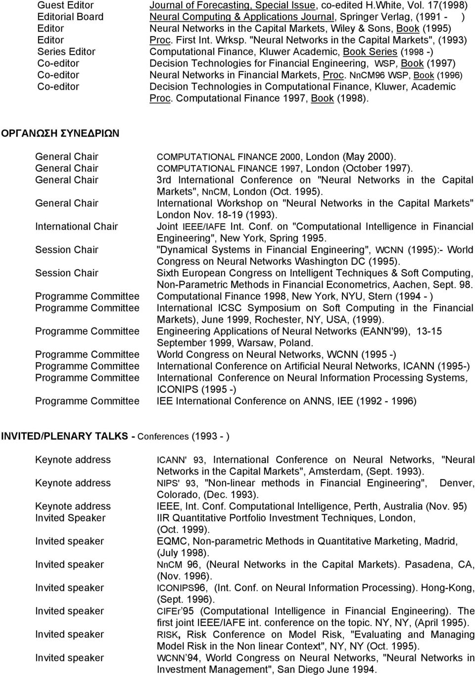 "Neural Networks in the Capital Markets", (1993) Series Editor Computational Finance, Kluwer Academic, Book Series (1998 -) Co-editor Decision Technologies for Financial Engineering, WSP, Book (1997)