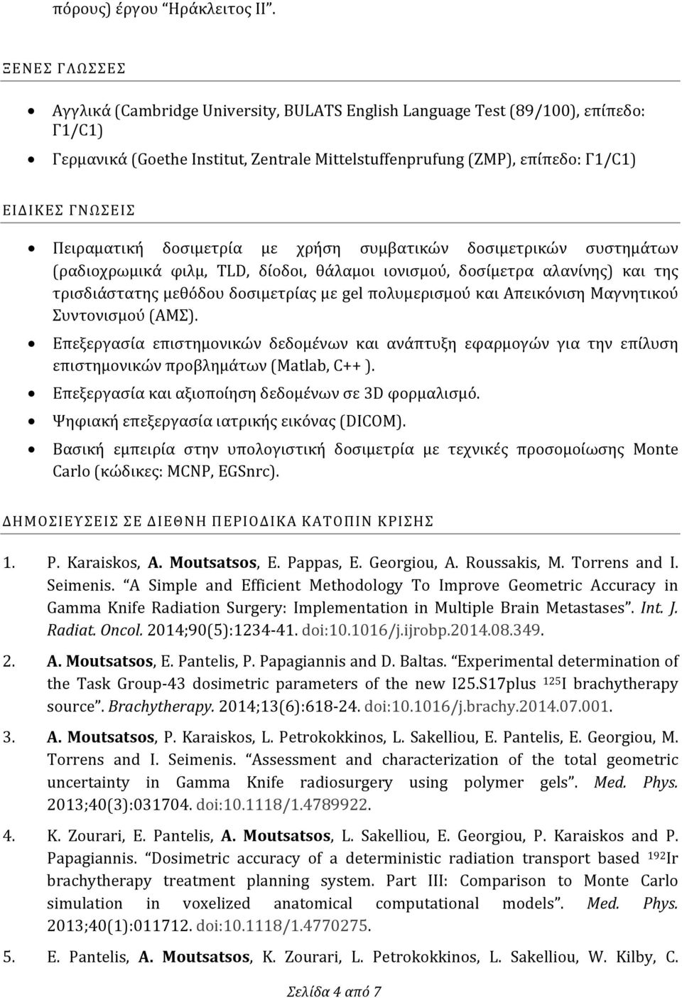 Πειραματική δοσιμετρία με χρήση συμβατικών δοσιμετρικών συστημάτων (ραδιοχρωμικά φιλμ, TLD, δίοδοι, θάλαμοι ιονισμού, δοσίμετρα αλανίνης) και της τρισδιάστατης μεθόδου δοσιμετρίας με gel πολυμερισμού