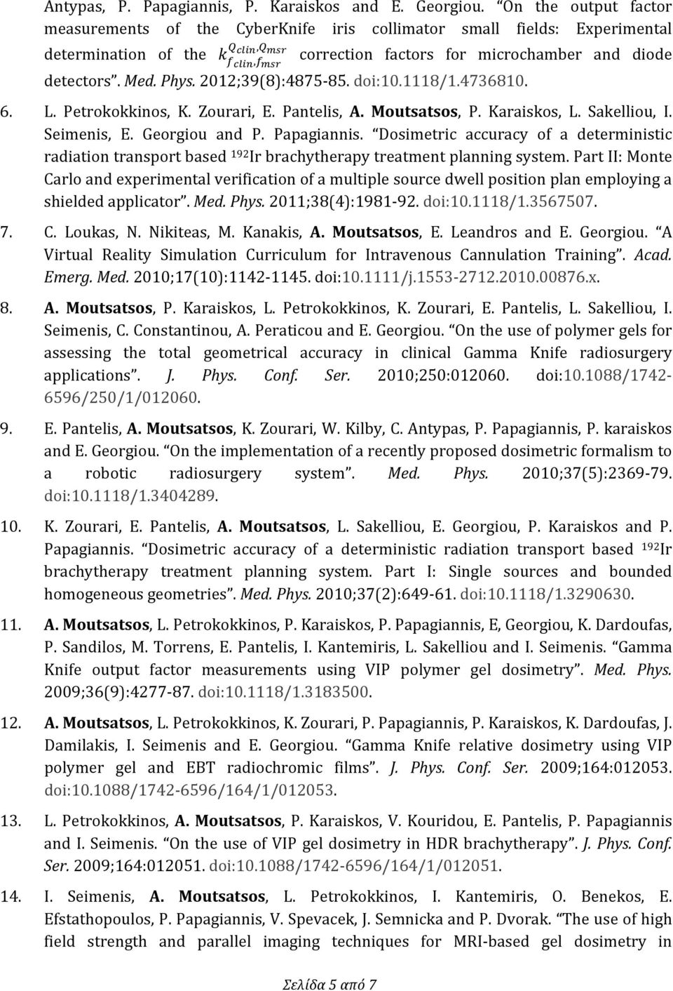 Karaiskos, L. Sakelliou, I. Seimenis, E. Georgiou and P. Papagiannis. Dosimetric accuracy of a deterministic radiation transport based 192 Ir brachytherapy treatment planning system.