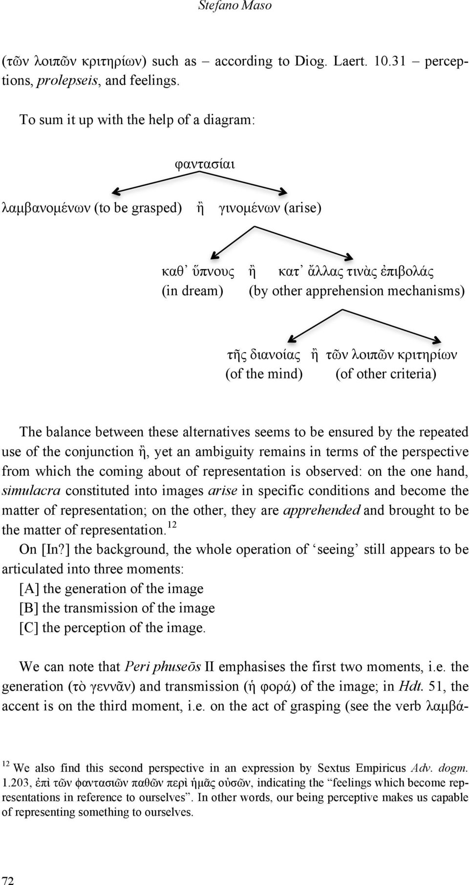 τῶν λοιπῶν κριτηρίων (of the mind) (of other criteria) The balance between these alternatives seems to be ensured by the repeated use of the conjunction ἢ, yet an ambiguity remains in terms of the