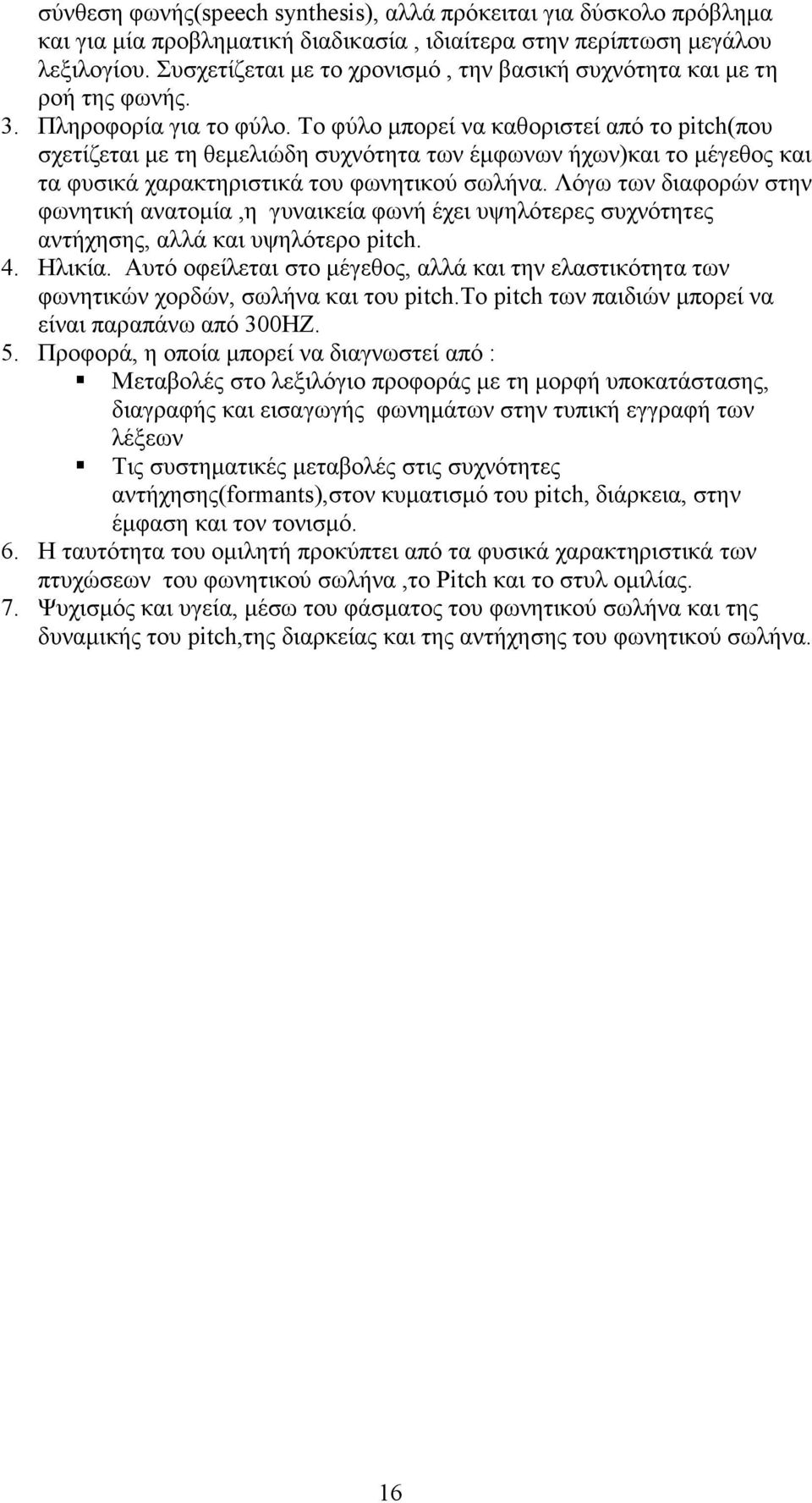 Το φύλο µπορεί να καθοριστεί από το pitch(που σχετίζεται µε τη θεµελιώδη συχνότητα των έµφωνων ήχων)και το µέγεθος και τα φυσικά χαρακτηριστικά του φωνητικού σωλήνα.