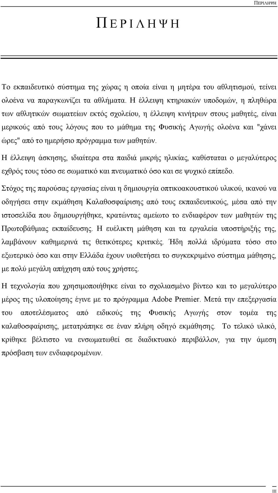 ώρες" από το ηµερήσιο πρόγραµµα των µαθητών. Η έλλειψη άσκησης, ιδιαίτερα στα παιδιά µικρής ηλικίας, καθίσταται ο µεγαλύτερος εχθρός τους τόσο σε σωµατικό και πνευµατικό όσο και σε ψυχικό επίπεδο.