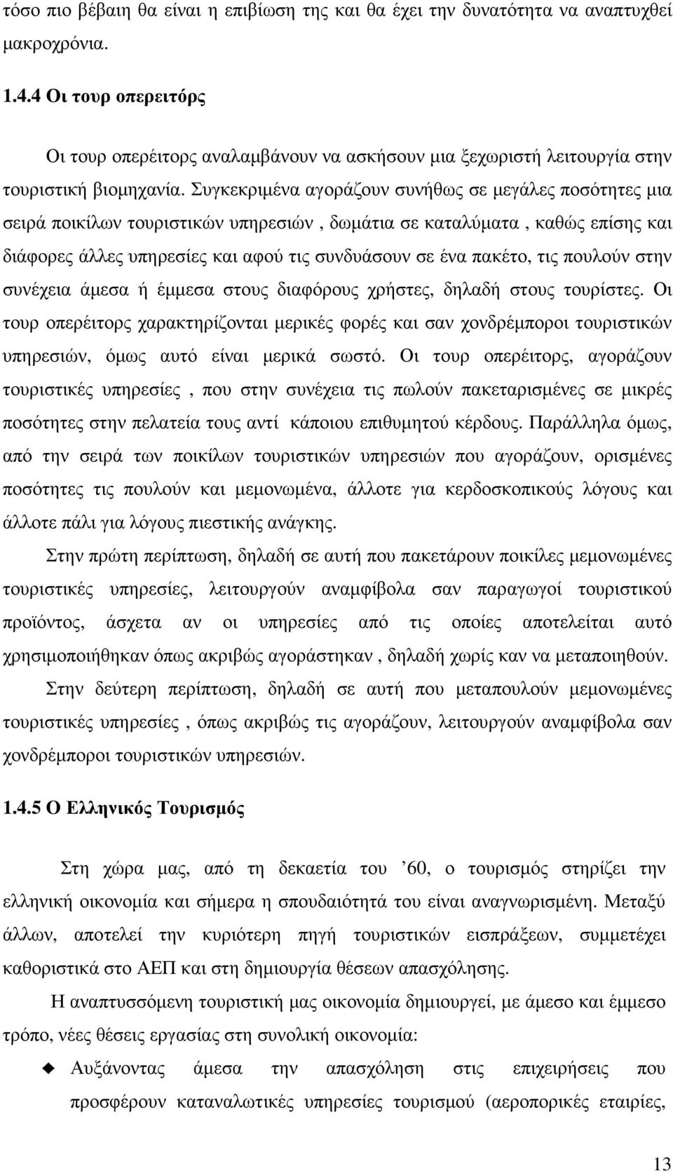 Συγκεκριµένα αγοράζουν συνήθως σε µεγάλες ποσότητες µια σειρά ποικίλων τουριστικών υπηρεσιών, δωµάτια σε καταλύµατα, καθώς επίσης και διάφορες άλλες υπηρεσίες και αφού τις συνδυάσουν σε ένα πακέτο,