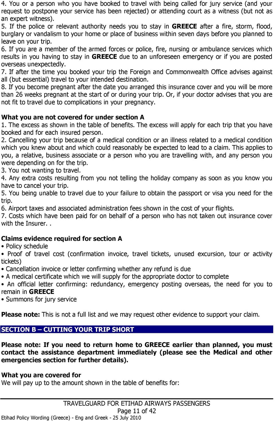 If the police or relevant authority needs you to stay in GREECE after a fire, storm, flood, burglary or vandalism to your home or place of business within seven days before you planned to leave on