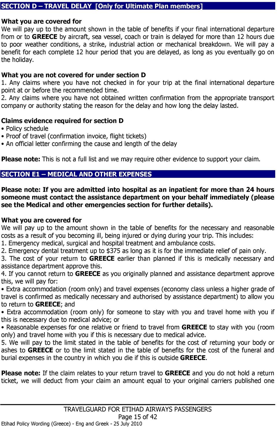 We will pay a benefit for each complete 12 hour period that you are delayed, as long as you eventually go on the holiday. What you are not covered for under section D 1.