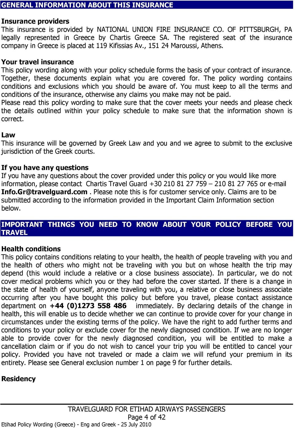 Your travel insurance This policy wording along with your policy schedule forms the basis of your contract of insurance. Together, these documents explain what you are covered for.