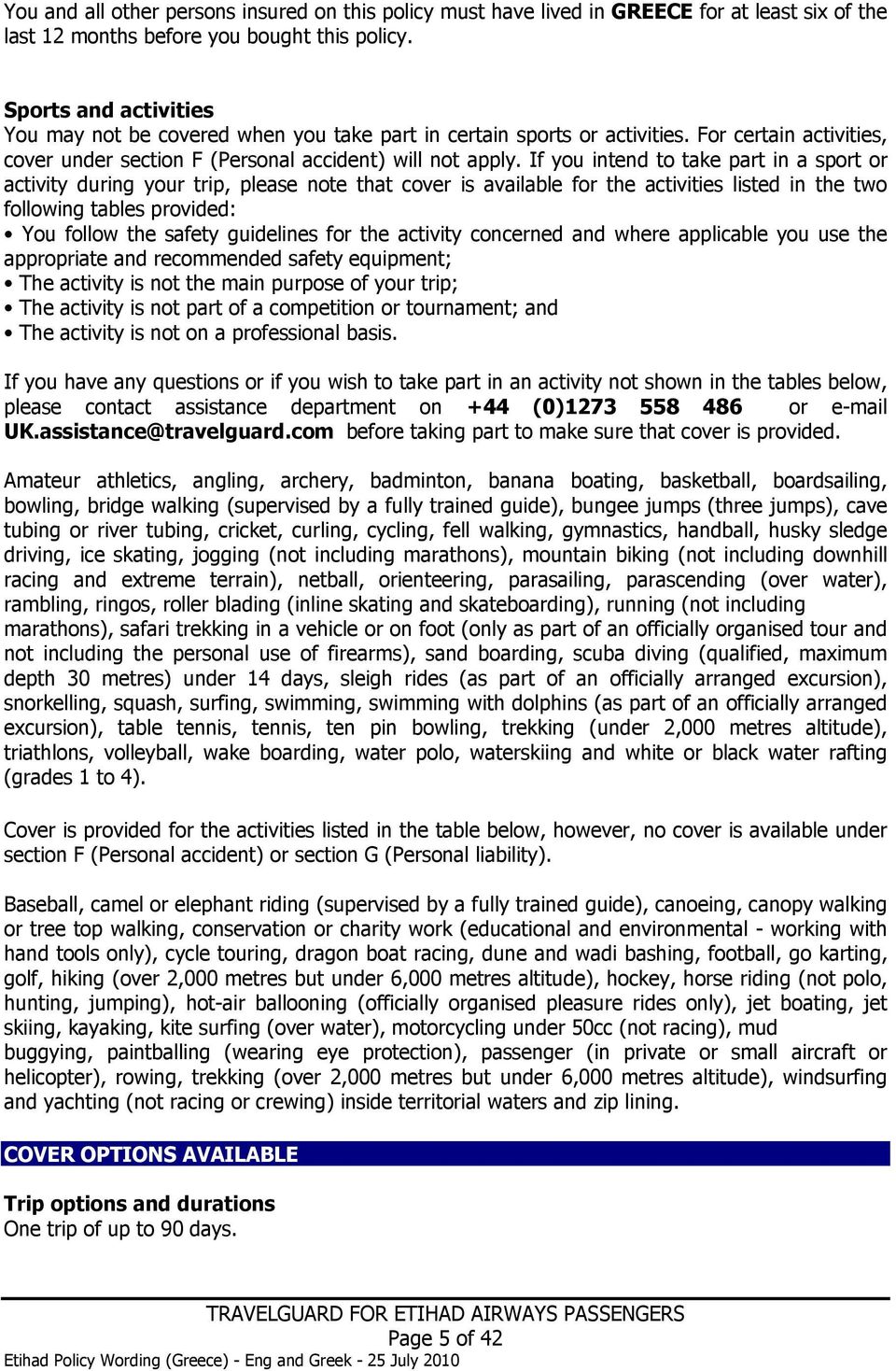 If you intend to take part in a sport or activity during your trip, please note that cover is available for the activities listed in the two following tables provided: You follow the safety