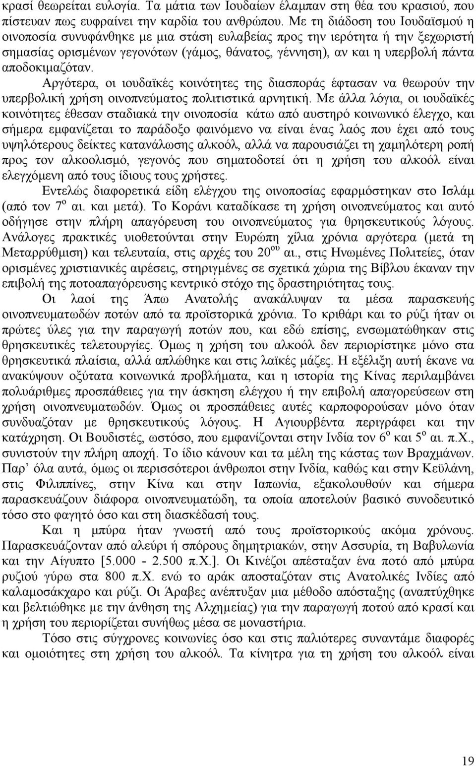 αποδοκιµαζόταν. Αργότερα, οι ιουδαϊκές κοινότητες της διασποράς έφτασαν να θεωρούν την υπερβολική χρήση οινοπνεύµατος πολιτιστικά αρνητική.