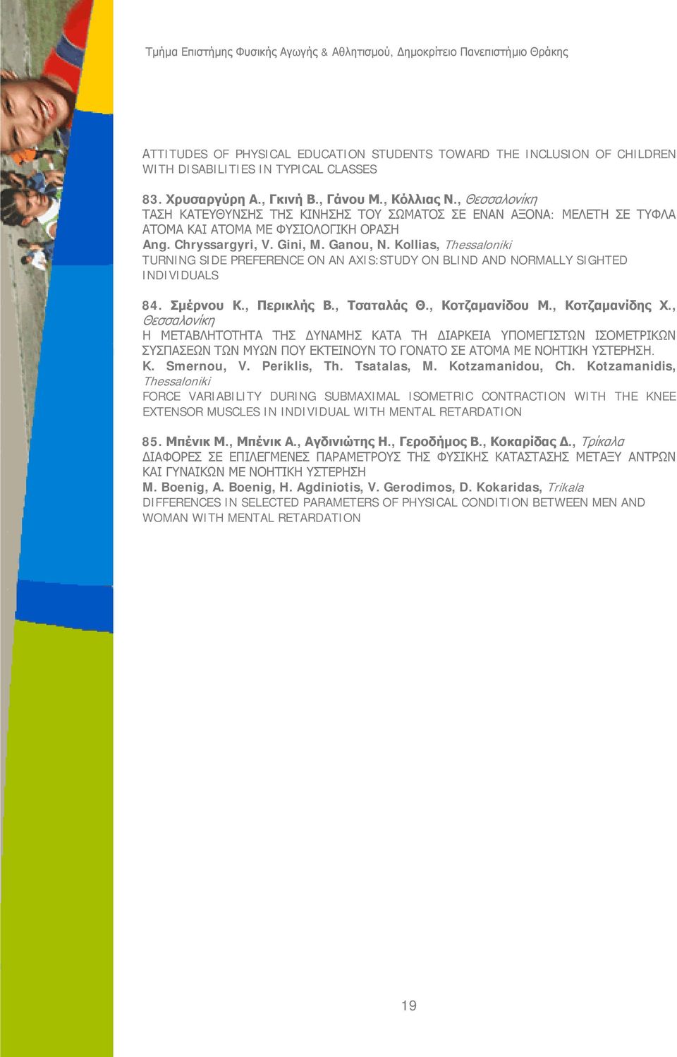 Kollias, Thessaloniki TURNING SIDE PREFERENCE ON AN AXIS:STUDY ON BLIND AND NORMALLY SIGHTED INDIVIDUALS 84. Σμέρνου Κ., Περικλής Β., Τσαταλάς Θ., Κοτζαμανίδου Μ., Κοτζαμανίδης Χ.