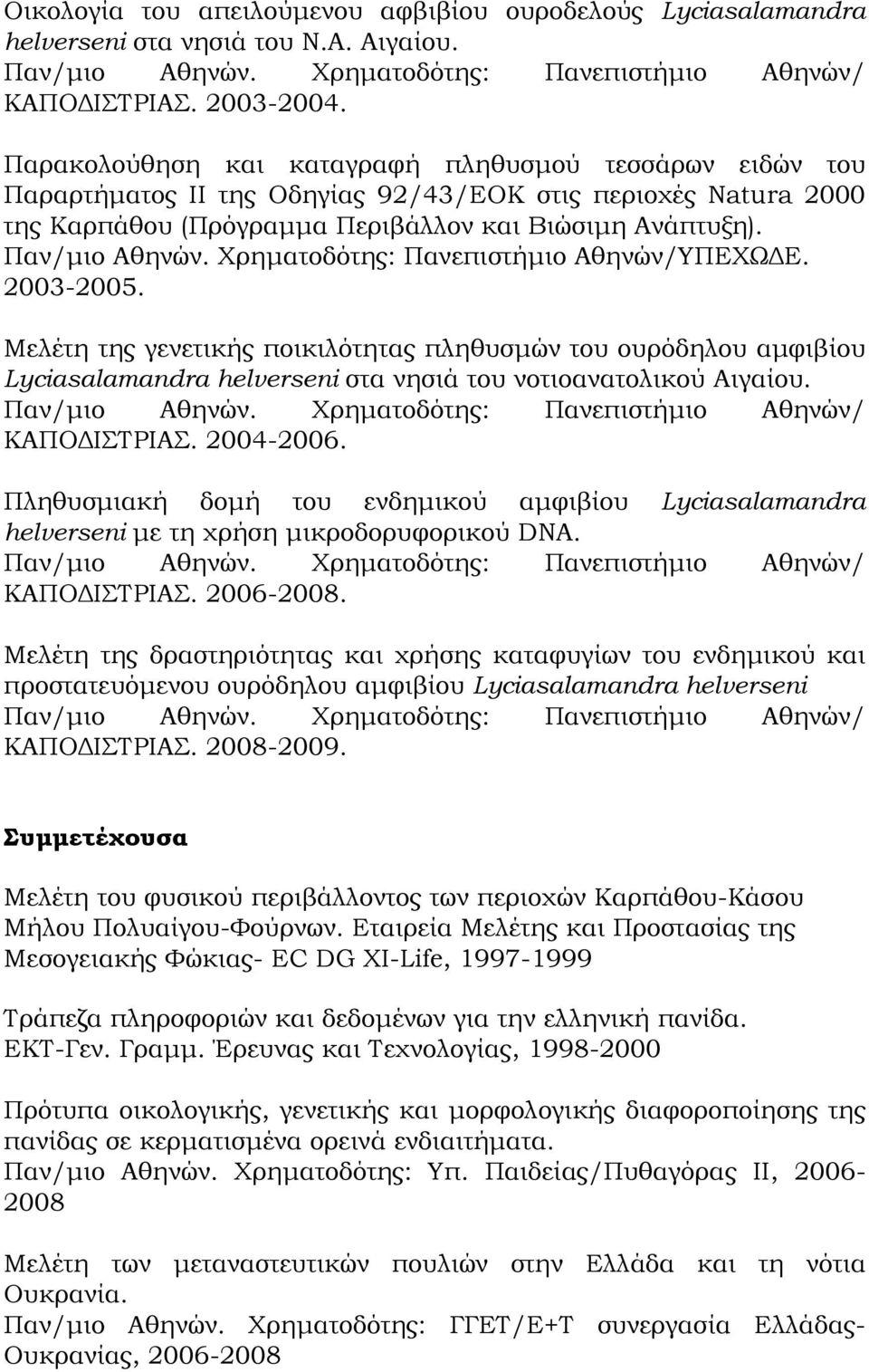 Χρηµατοδότης: Πανεπιστήµιο Αθηνών/ΥΠΕΧΩ Ε. 2003-2005. Μελέτη της γενετικής ποικιλότητας πληθυσµών του ουρόδηλου αµφιβίου Lyciasalamandra helverseni στα νησιά του νοτιοανατολικού Αιγαίου.