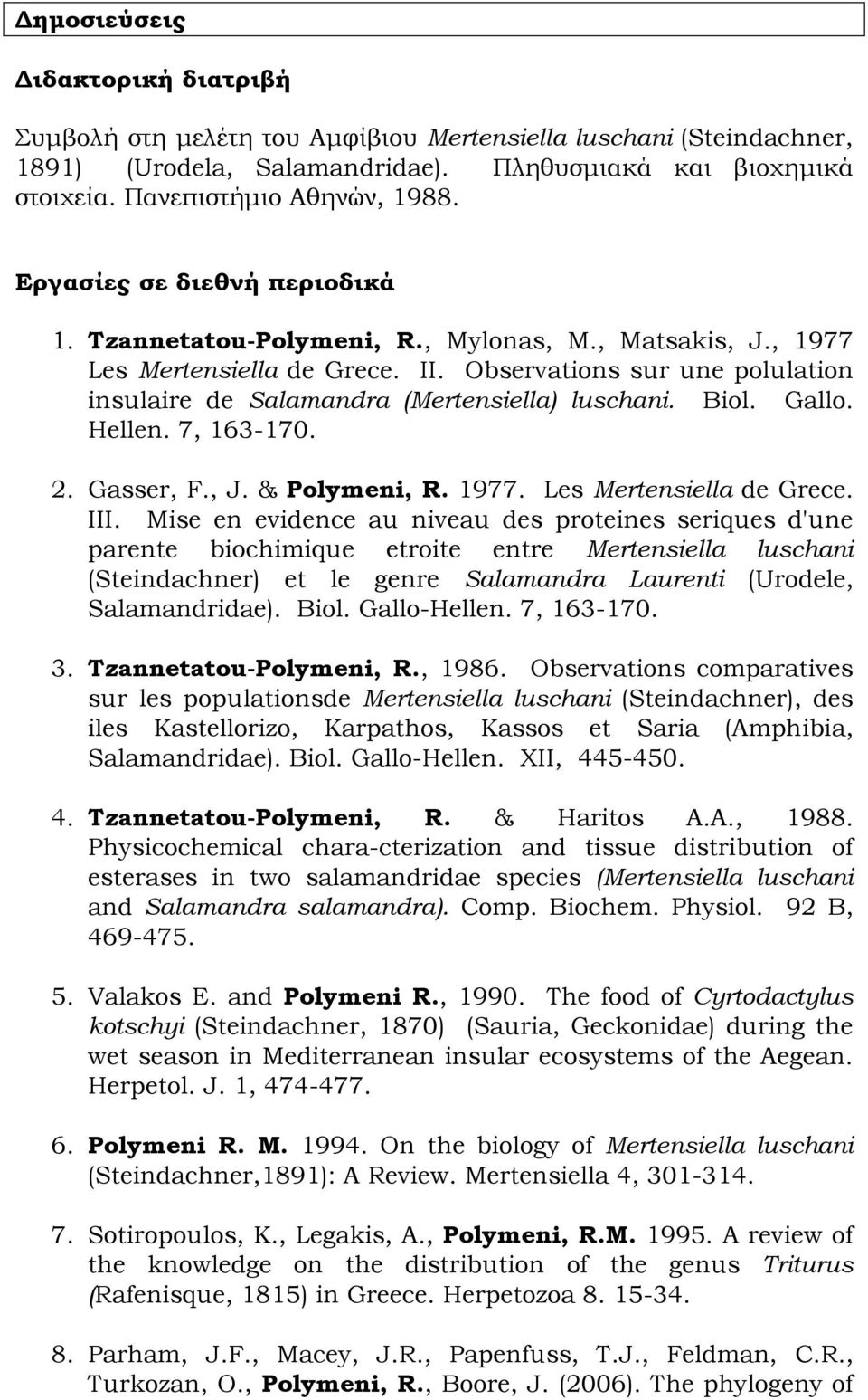 Observations sur une polulation insulaire de Salamandra (Mertensiella) luschani. Biol. Gallo. Hellen. 7, 163-170. 2. Gasser, F., J. & Polymeni, R. 1977. Les Mertensiella de Grece. III.