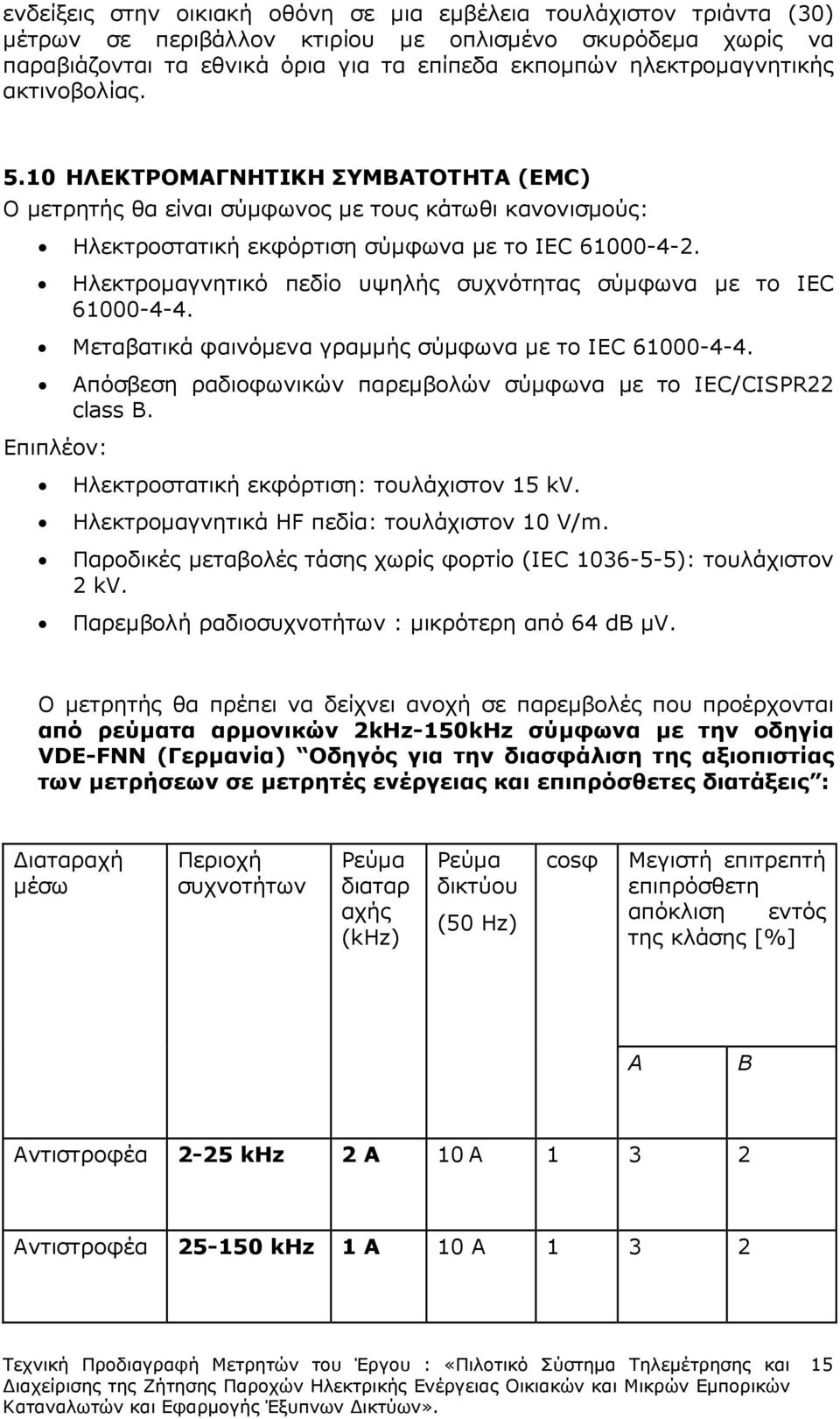 Ηλεκτροµαγνητικό πεδίο υψηλής συχνότητας σύµφωνα µε το IEC 61000-4-4. Μεταβατικά φαινόµενα γραµµής σύµφωνα µε το IEC 61000-4-4. Απόσβεση ραδιοφωνικών παρεµβολών σύµφωνα µε το IEC/CISPR22 class B.