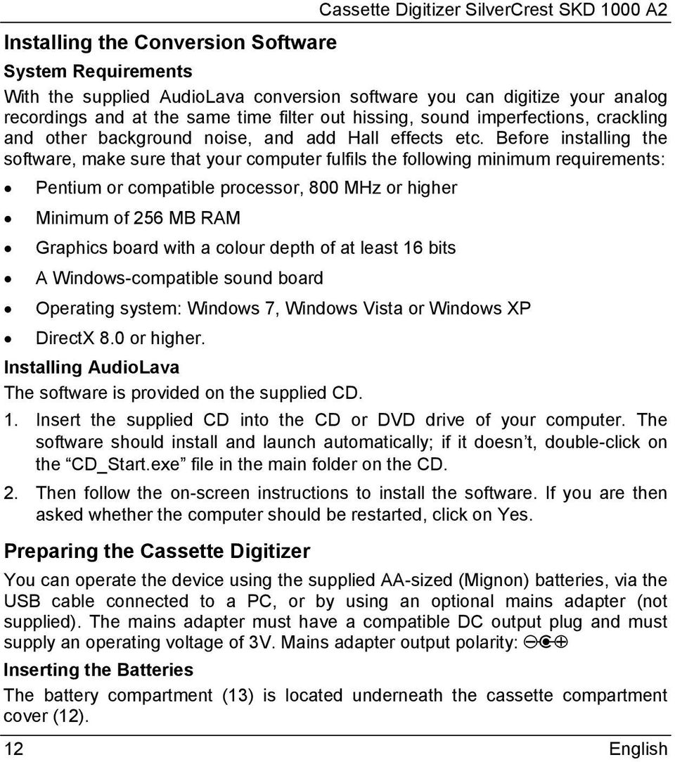 Before installing the software, make sure that your computer fulfils the following minimum requirements: Pentium or compatible processor, 800 MHz or higher Minimum of 256 MB RAM Graphics board with a