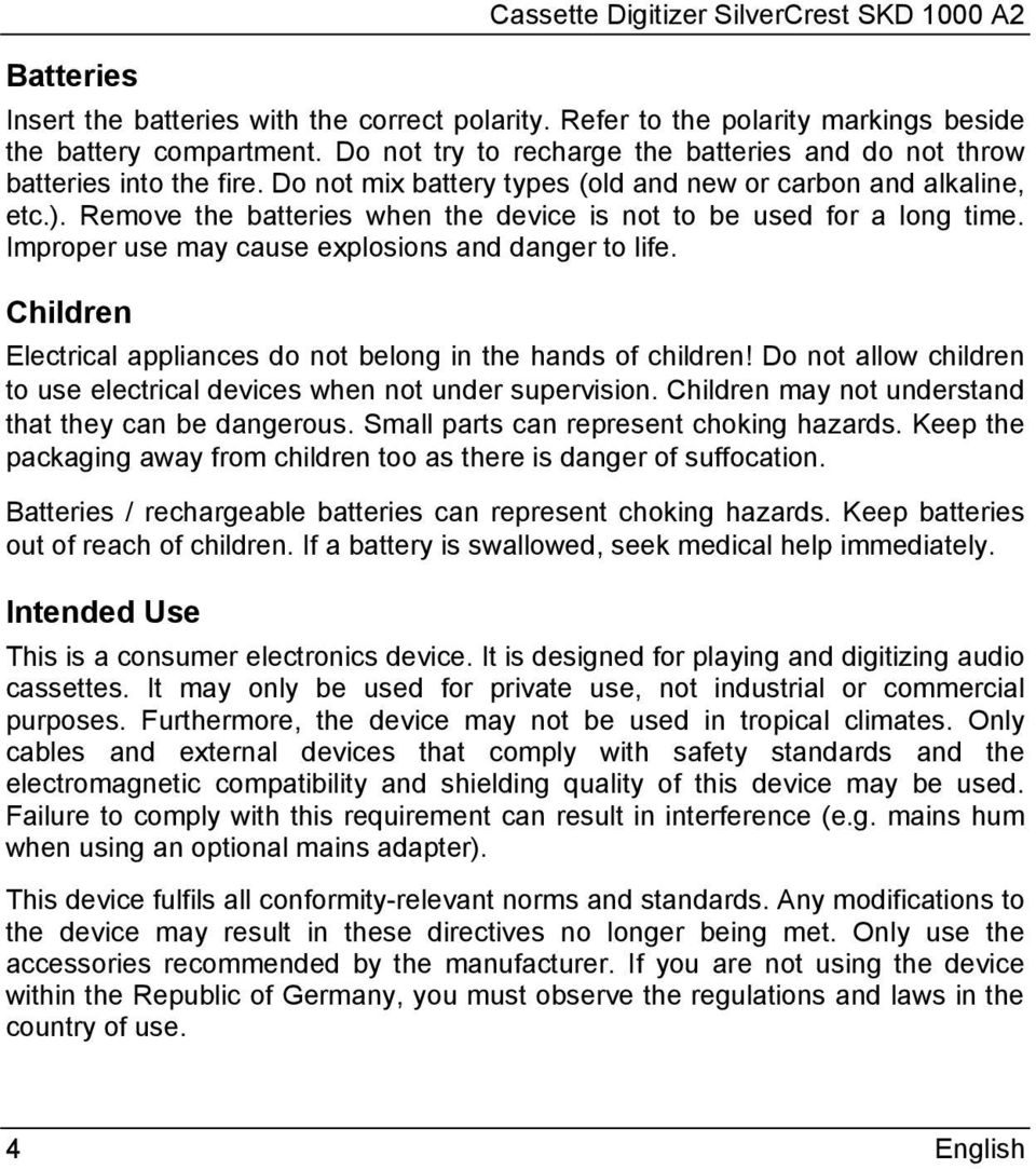 Remove the batteries when the device is not to be used for a long time. Improper use may cause explosions and danger to life. Children Electrical appliances do not belong in the hands of children!