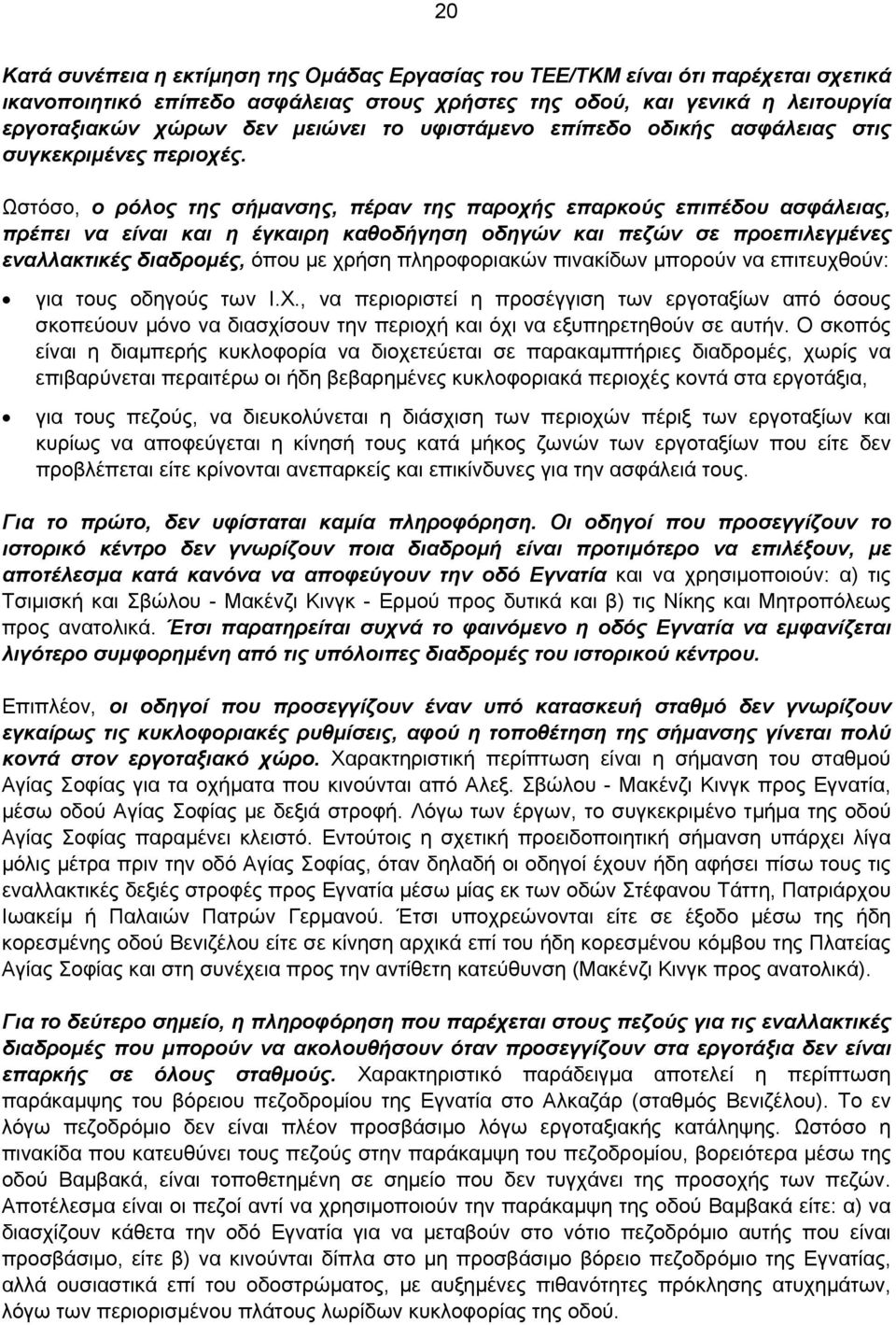 Ωστόσο, ο ρόλος της σήμανσης, πέραν της παροχής επαρκούς επιπέδου ασφάλειας, πρέπει να είναι και η έγκαιρη καθοδήγηση οδηγών και πεζών σε προεπιλεγμένες εναλλακτικές διαδρομές, όπου με χρήση