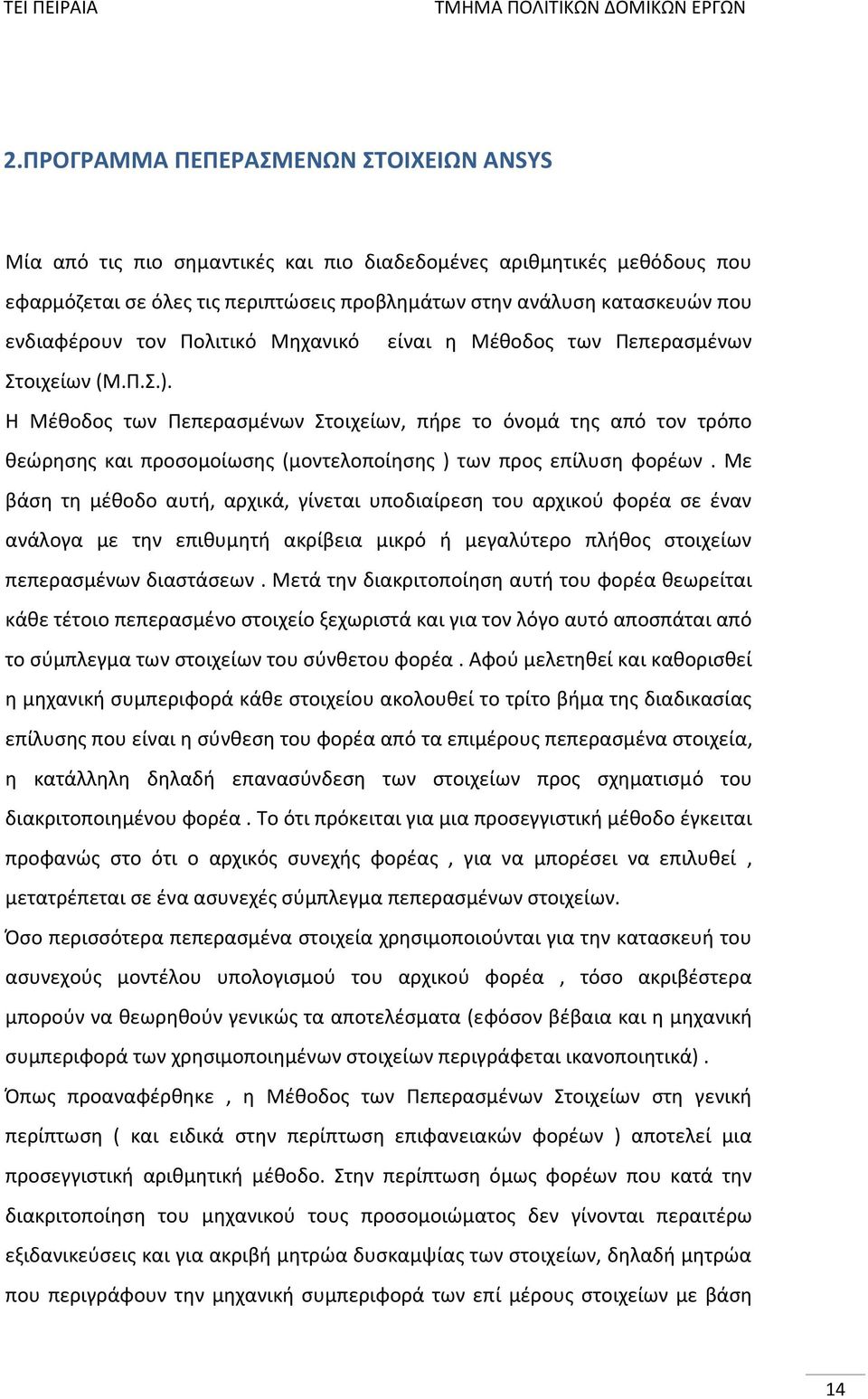 Η Μέθοδος των Πεπερασμένων Στοιχείων, πήρε το όνομά της από τον τρόπο θεώρησης και προσομοίωσης (μοντελοποίησης ) των προς επίλυση φορέων.