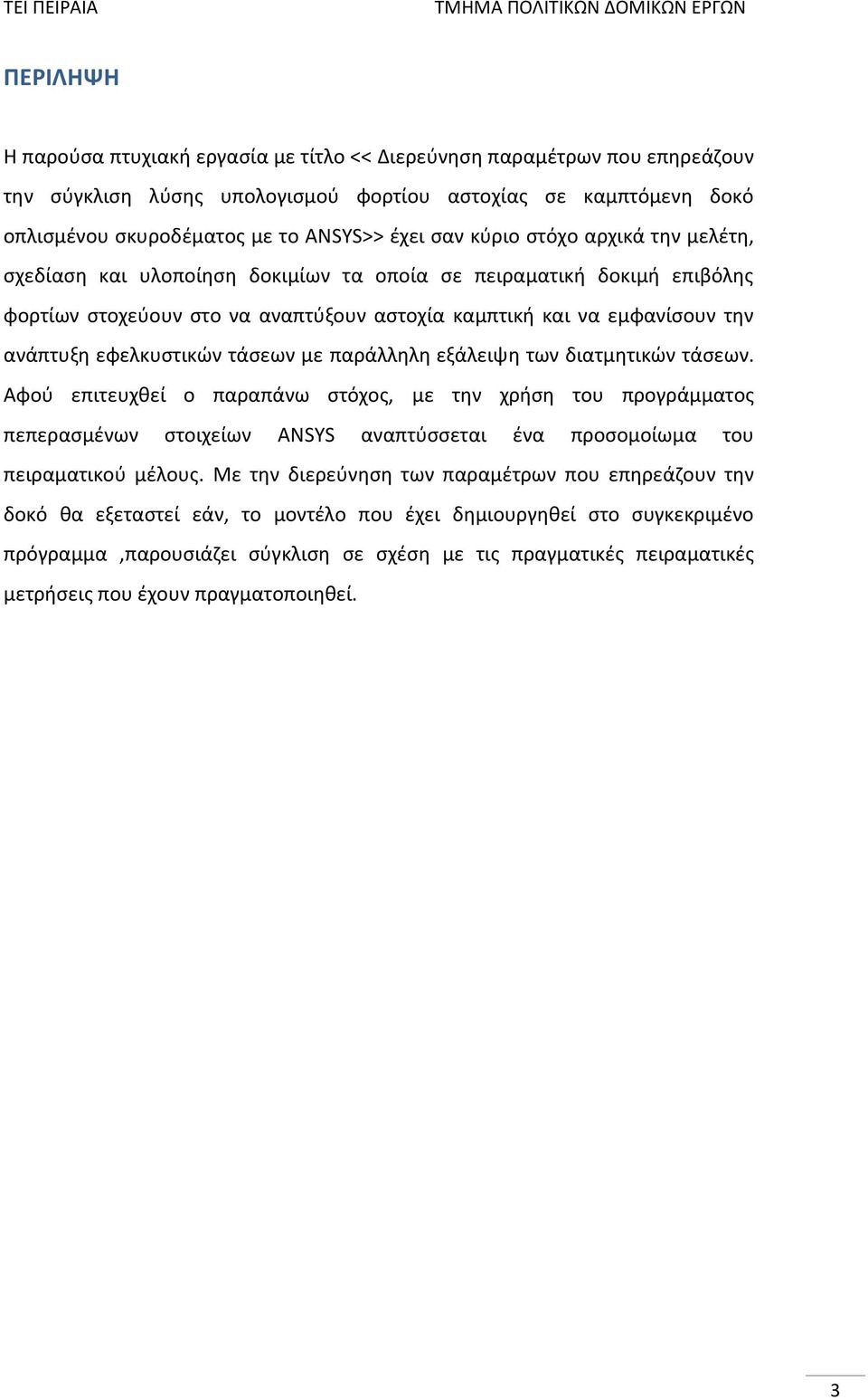 τάσεων με παράλληλη εξάλειψη των διατμητικών τάσεων. Αφού επιτευχθεί ο παραπάνω στόχος, με την χρήση του προγράμματος πεπερασμένων στοιχείων ANSYS αναπτύσσεται ένα προσομοίωμα του πειραματικού μέλους.