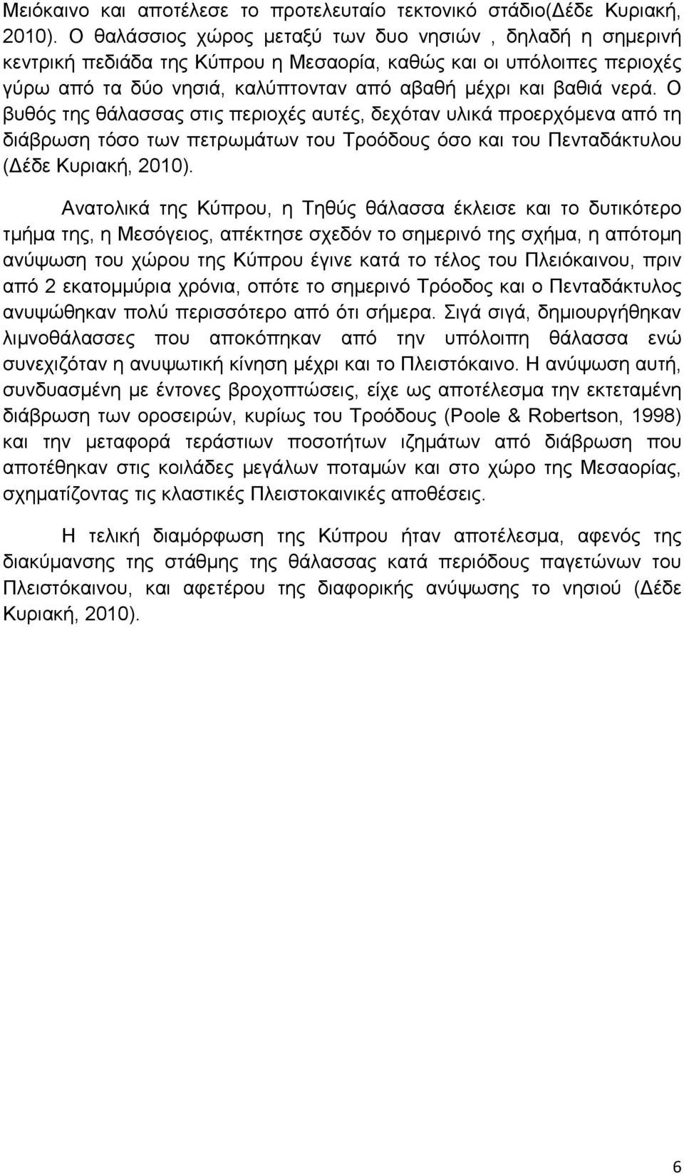 Ο βυθός της θάλασσας στις περιοχές αυτές, δεχόταν υλικά προερχόμενα από τη διάβρωση τόσο των πετρωμάτων του Τροόδους όσο και του Πενταδάκτυλου (Δέδε Κυριακή, 2010).