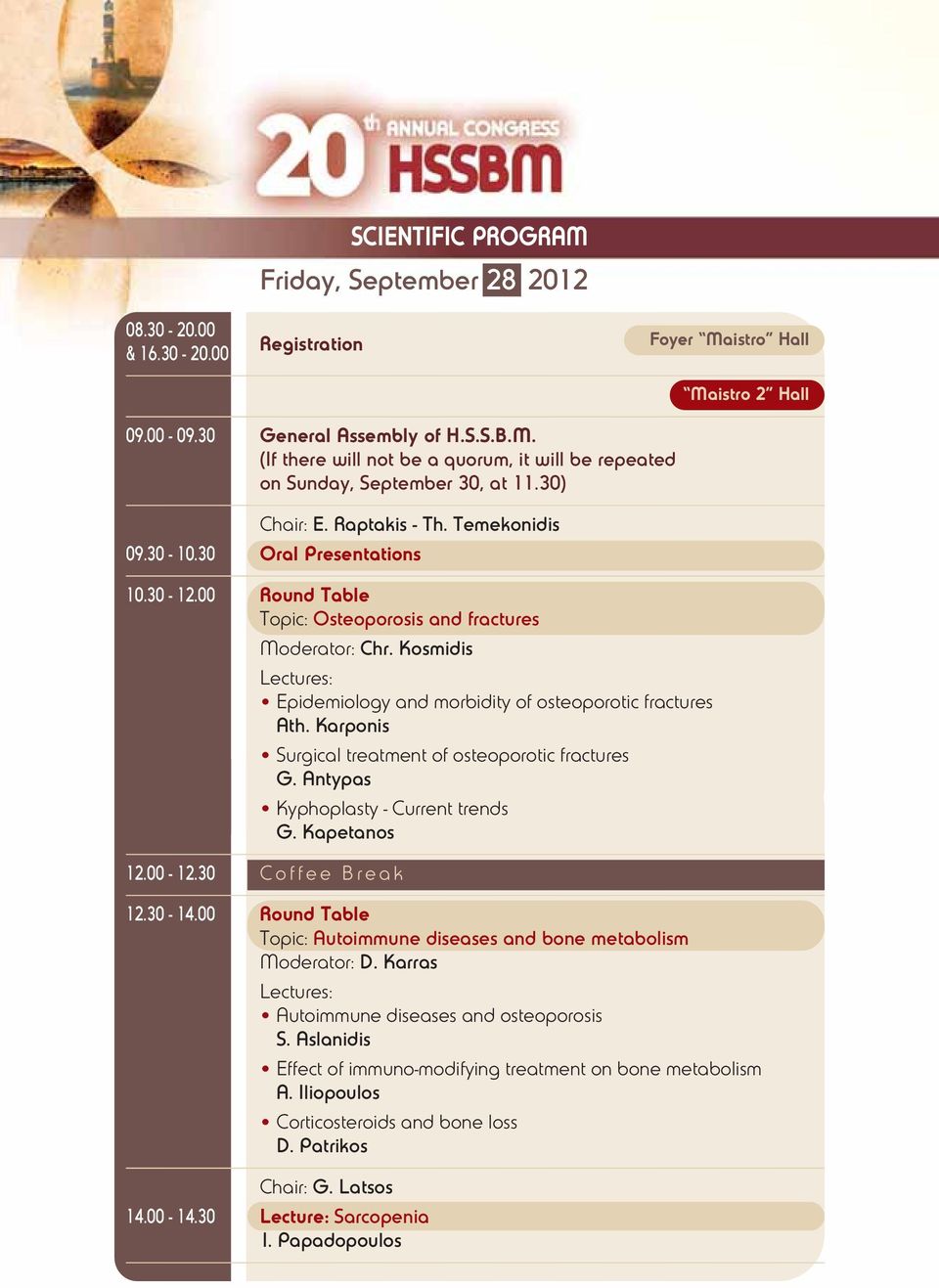 Kosmidis Lectures: Epidemiology and morbidity of osteoporotic fractures Ath. Karponis Surgical treatment of osteoporotic fractures G. Antypas Kyphoplasty - Current trends G. Kapetanos 12.00-12.