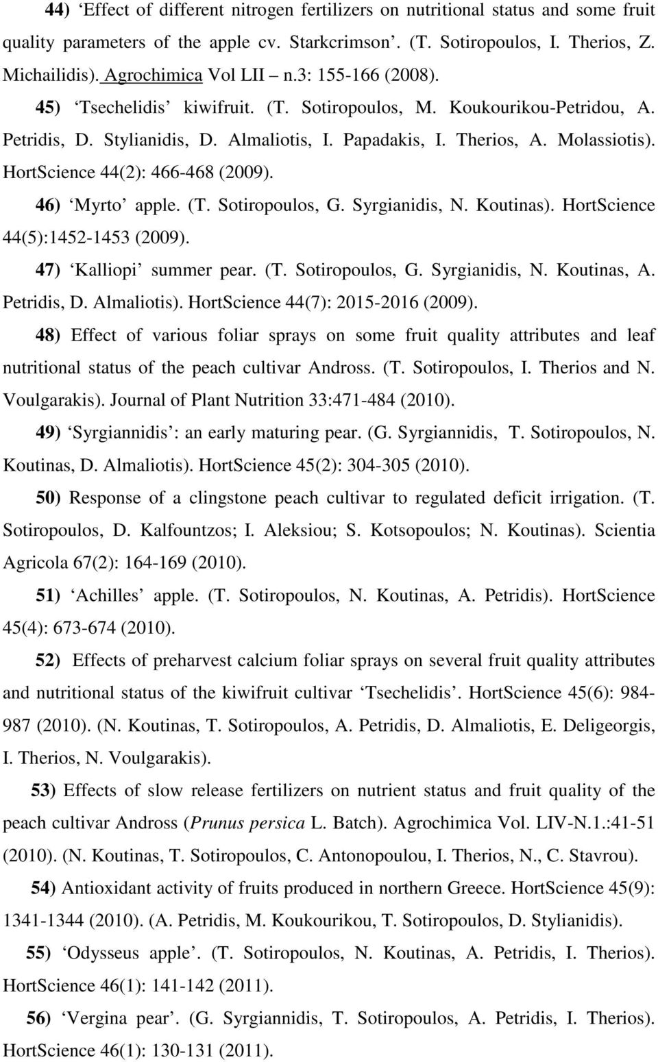 HortScience 44(2): 466-468 (2009). 46) Myrto apple. (T. Sotiropoulos, G. Syrgianidis, N. Koutinas). HortScience 44(5):1452-1453 (2009). 47) Κalliopi summer pear. (T. Sotiropoulos, G. Syrgianidis, N. Koutinas, A.