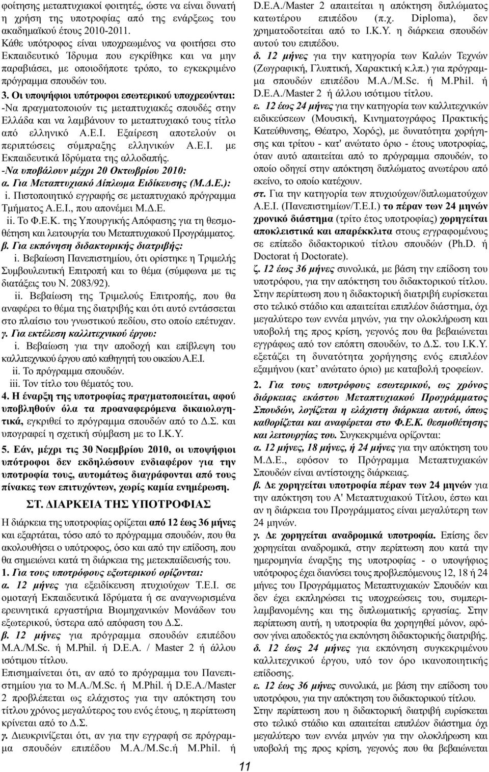 Οι υποψήφιοι υπότροφοι εσωτερικού υποχρεούνται: -Να πραγματοποιούν τις μεταπτυχιακές σπουδές στην Ελλάδα και να λαμβάνουν το μεταπτυχιακό τους τίτλο από ελληνικό Α.Ε.Ι.