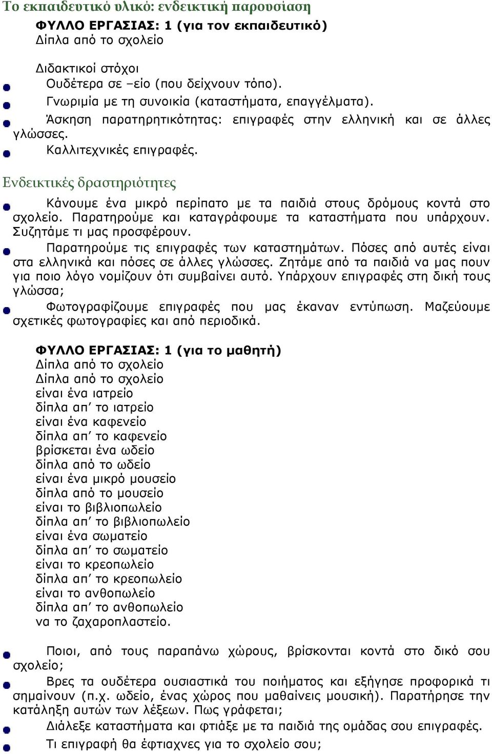 Παρατηρούµε και καταγράφουµε τα καταστήµατα που υπάρχουν. Συζητάµε τι µας προσφέρουν. Παρατηρούµε τις επιγραφές των καταστηµάτων. Πόσες από αυτές είναι στα ελληνικά και πόσες σε άλλες γλώσσες.