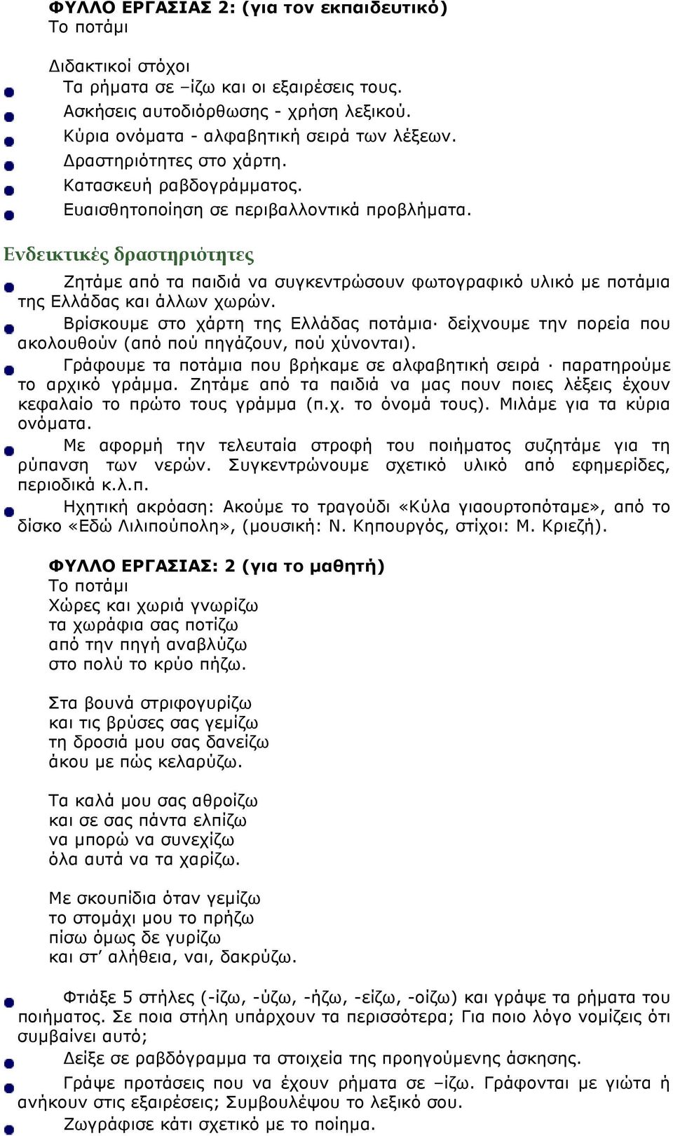 Βρίσκουµε στο χάρτη της Ελλάδας ποτάµια δείχνουµε την πορεία που ακολουθούν (από πού πηγάζουν, πού χύνονται). Γράφουµε τα ποτάµια που βρήκαµε σε αλφαβητική σειρά παρατηρούµε το αρχικό γράµµα.