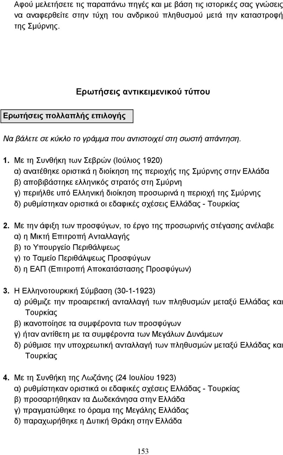 Με τη Συνθήκη των Σεβρών (Ιούλιος 1920) α) ανατέθηκε οριστικά η διοίκηση της περιοχής της Σµύρνης στην Ελλάδα β) αποβιβάστηκε ελληνικός στρατός στη Σµύρνη γ) περιήλθε υπό Ελληνική διοίκηση προσωρινά