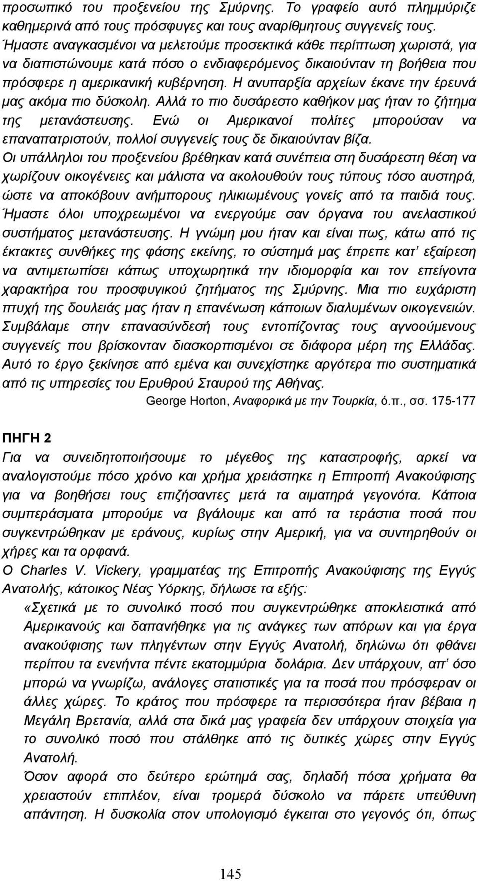 Η ανυπαρξία αρχείων έκανε την έρευνά µας ακόµα πιο δύσκολη. Αλλά το πιο δυσάρεστο καθήκον µας ήταν το ζήτηµα της µετανάστευσης.