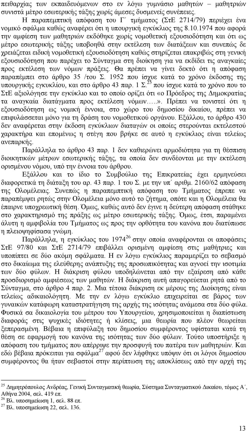 1974 που αφορά την αµφίεση των µαθητριών εκδόθηκε χωρίς νοµοθετική εξουσιοδότηση και ότι ως µέτρο εσωτερικής τάξης υποβοηθά στην εκτέλεση των διατάξεων και συνεπώς δε χρειάζεται ειδική νοµοθετική