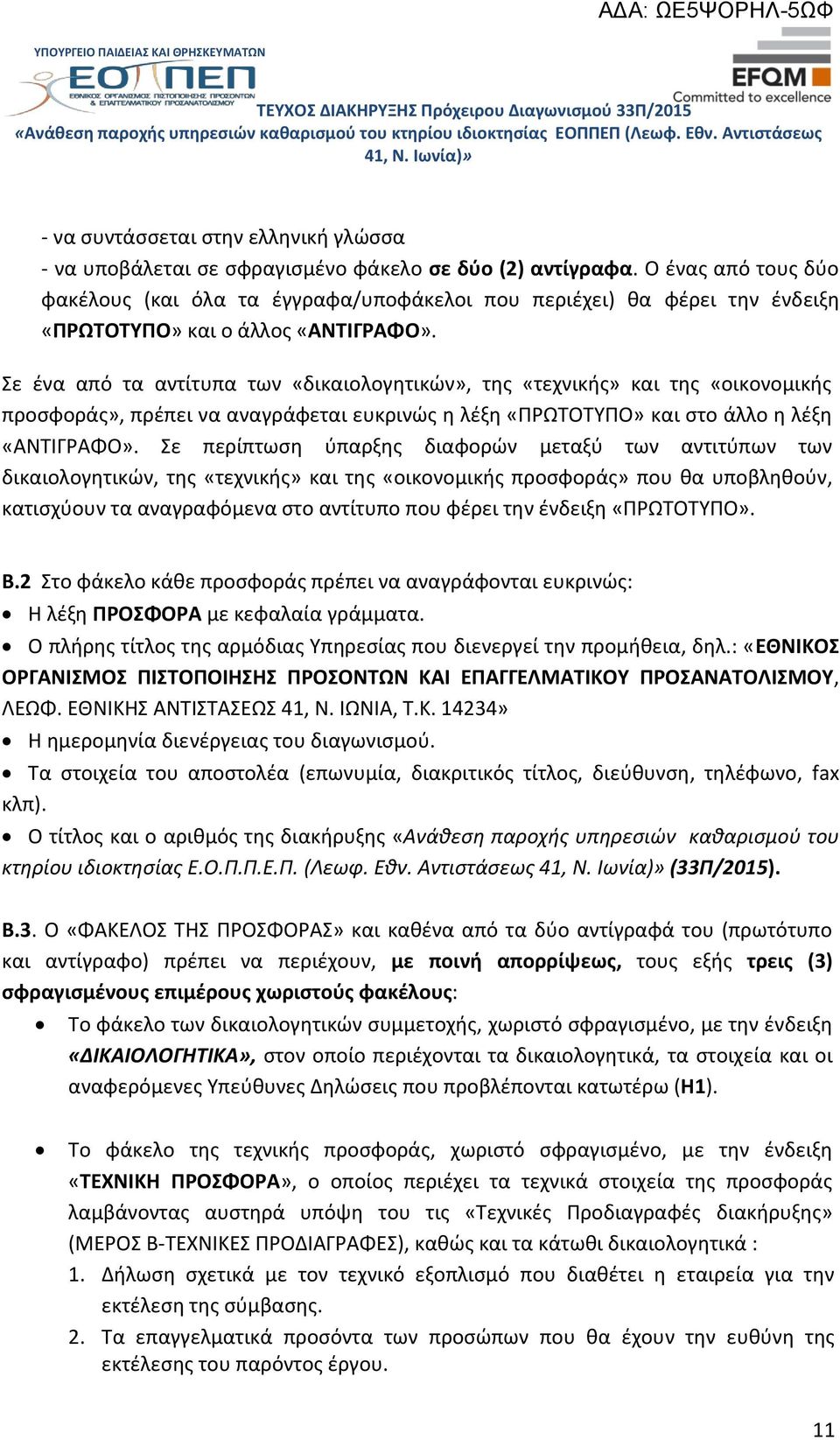 Σε ένα από τα αντίτυπα των «δικαιολογητικών», της «τεχνικής» και της «οικονομικής προσφοράς», πρέπει να αναγράφεται ευκρινώς η λέξη «ΠΡΩΤΟΤΥΠΟ» και στο άλλο η λέξη «ΑΝΤΙΓΡΑΦΟ».